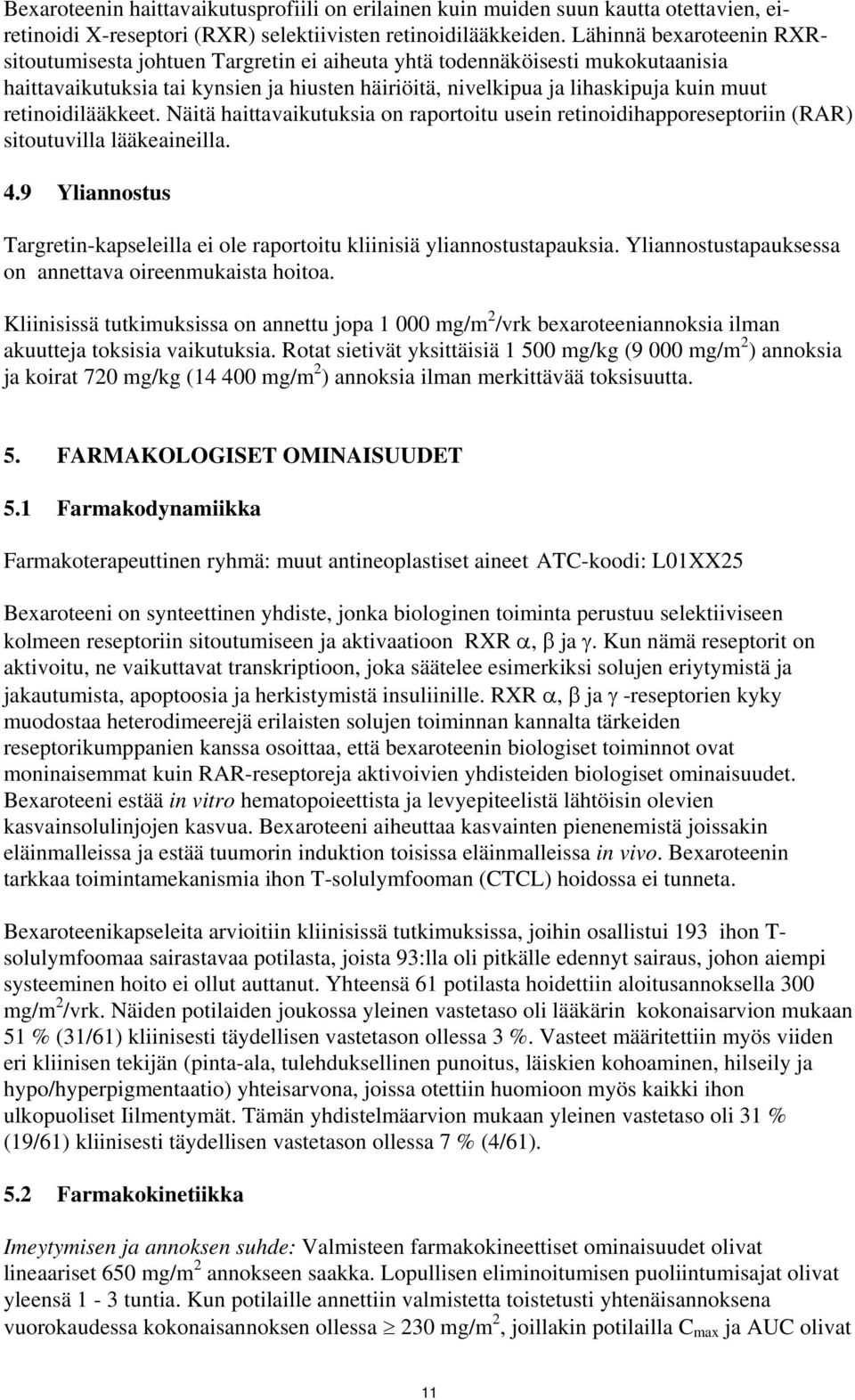 retinoidilääkkeet. Näitä haittavaikutuksia on raportoitu usein retinoidihapporeseptoriin (RAR) sitoutuvilla lääkeaineilla. 4.