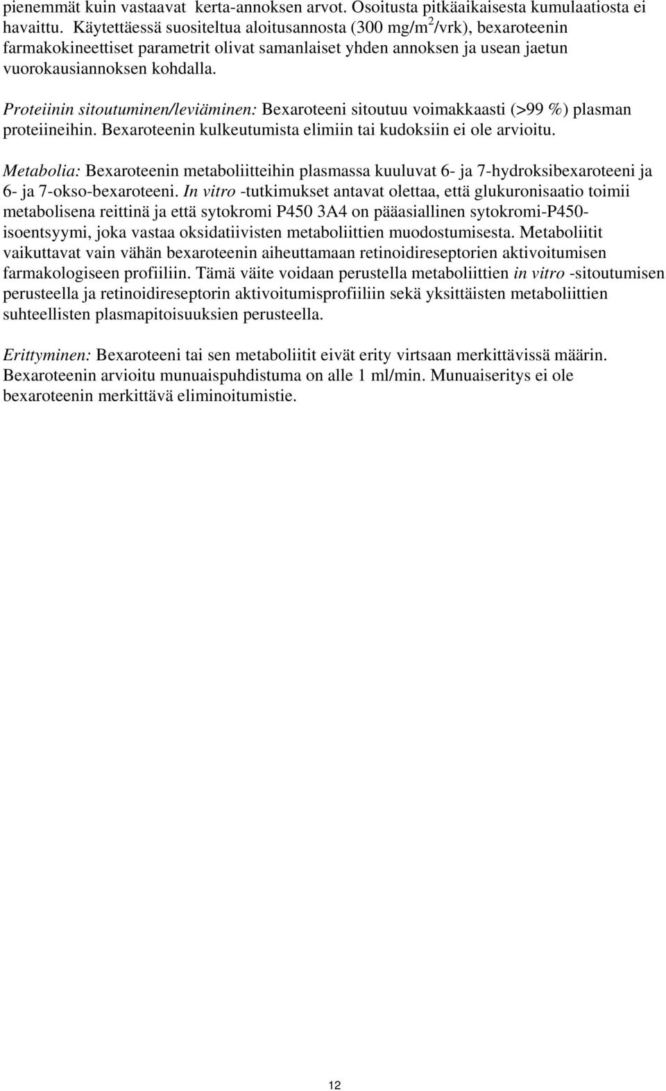 Proteiinin sitoutuminen/leviäminen: Bexaroteeni sitoutuu voimakkaasti (>99 %) plasman proteiineihin. Bexaroteenin kulkeutumista elimiin tai kudoksiin ei ole arvioitu.