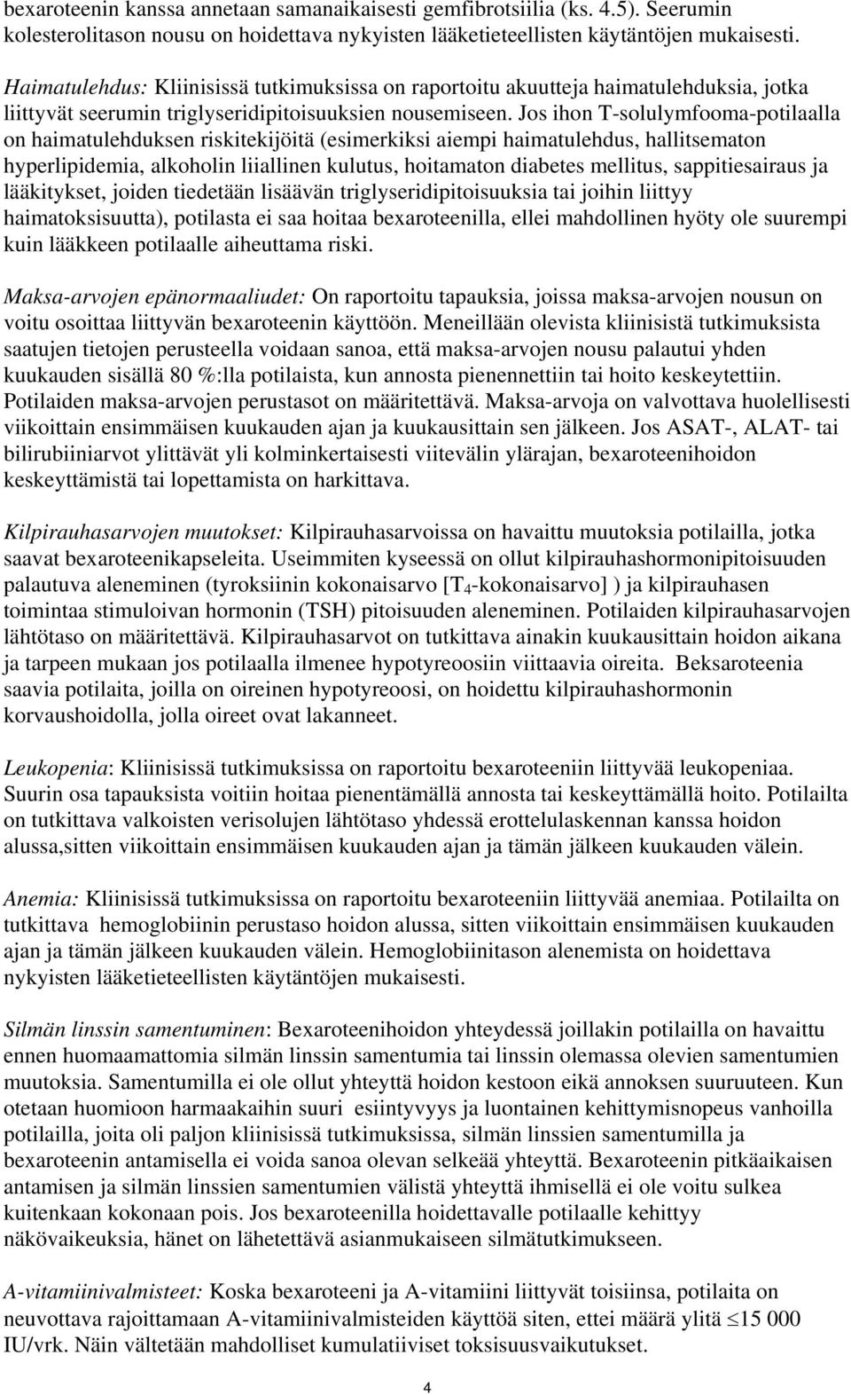 Jos ihon T-solulymfooma-potilaalla on haimatulehduksen riskitekijöitä (esimerkiksi aiempi haimatulehdus, hallitsematon hyperlipidemia, alkoholin liiallinen kulutus, hoitamaton diabetes mellitus,