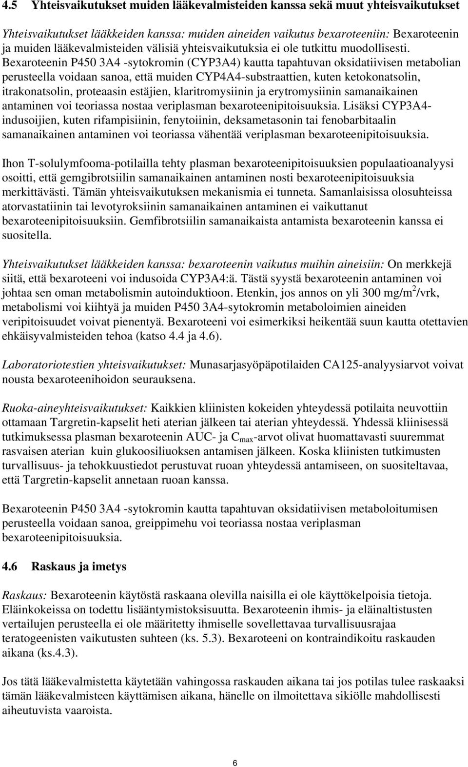 Bexaroteenin P450 3A4 -sytokromin (CYP3A4) kautta tapahtuvan oksidatiivisen metabolian perusteella voidaan sanoa, että muiden CYP4A4-substraattien, kuten ketokonatsolin, itrakonatsolin, proteaasin