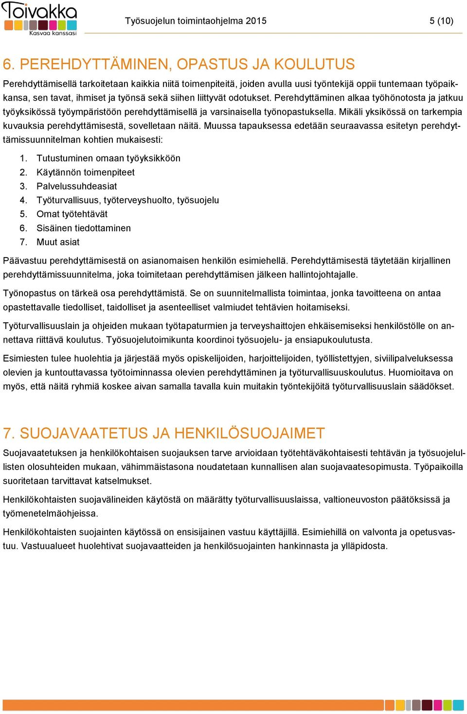 liittyvät odotukset. Perehdyttäminen alkaa työhönotosta ja jatkuu työyksikössä työympäristöön perehdyttämisellä ja varsinaisella työnopastuksella.