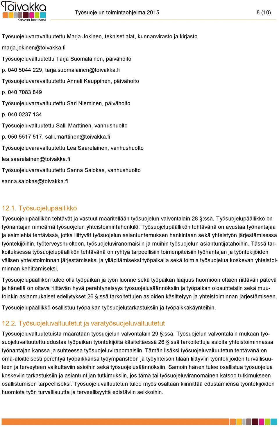 040 7083 849 Työsuojeluvaravaltuutettu Sari Nieminen, päivähoito p. 040 0237 134 Työsuojeluvaltuutettu Salli Marttinen, vanhushuolto p. 050 5517 517, salli.marttinen@toivakka.