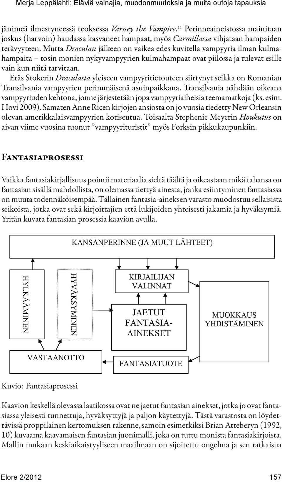 nykyvampyyrien asuinpaikkana. Transilvania kulmahampaat nähdään ovat oikeana piilossa vampyyriuden ja tulevat esille kehtona, jonne Transilvania vain kun niitä tarvitaan.