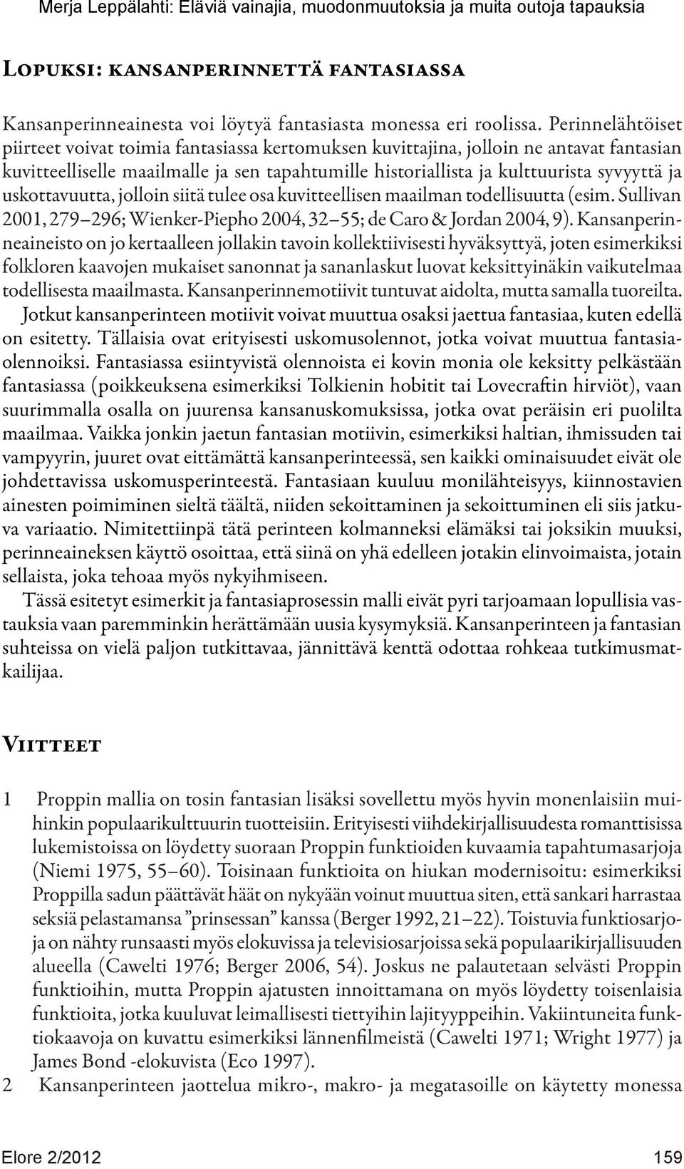 uskottavuutta, jolloin siitä tulee osa kuvitteellisen maailman todellisuutta (esim. Sullivan 2001, 279 296; Wienker-Piepho 2004, 32 55; de Caro & Jordan 2004, 9).