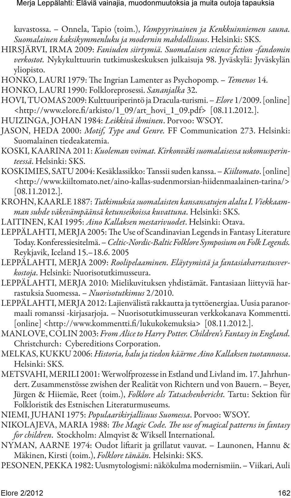 HONKO, LAURI 1990: Folkloreprosessi. Sananjalka 32. HOVI, TUOMAS 2009: Kulttuuriperintö ja Dracula-turismi. Elore 1/2009. [online] <http://www.elore.fi/arkisto/1_09/art_hovi_1_09.pdf> [08.11.2012.]. HUIZINGA, JOHAN 1984: Leikkivä ihminen.