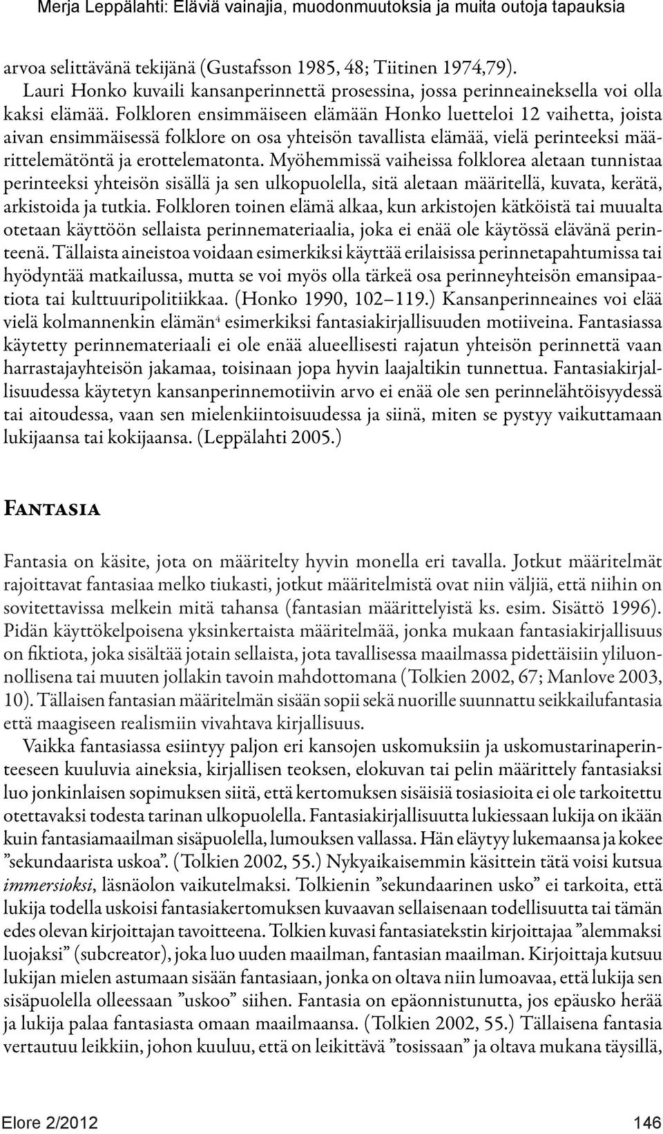 Myöhemmissä vaiheissa folklorea aletaan tunnistaa perinteeksi yhteisön sisällä ja sen ulkopuolella, sitä aletaan määritellä, kuvata, kerätä, arkistoida ja tutkia.