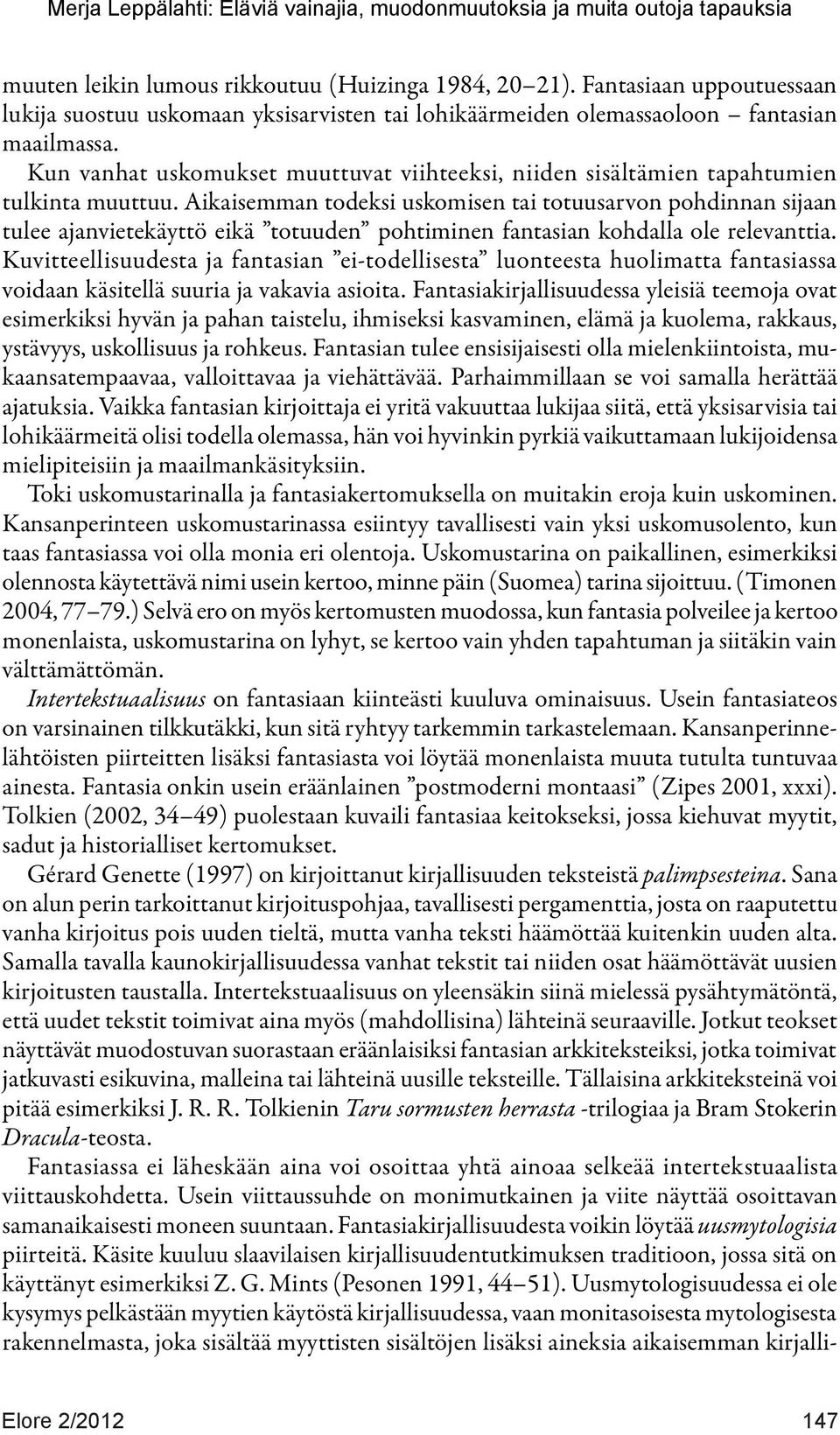 Aikaisemman todeksi uskomisen tai totuusarvon pohdinnan sijaan tulee ajanvietekäyttö eikä totuuden pohtiminen fantasian kohdalla ole relevanttia.