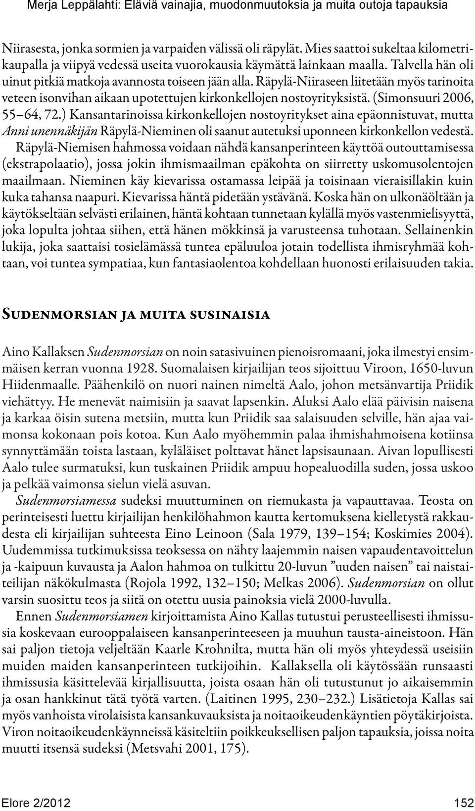(Simonsuuri 2006, 55 64, 72.) Kansantarinoissa kirkonkellojen nostoyritykset aina epäonnistuvat, mutta Anni unennäkijän Räpylä-Nieminen oli saanut autetuksi uponneen kirkonkellon vedestä.