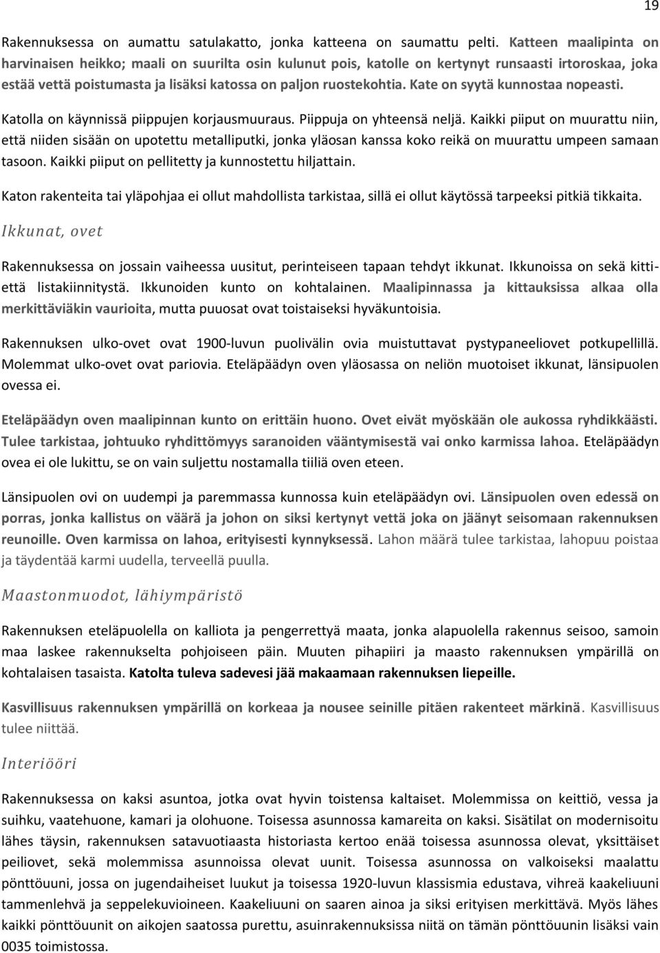 Kate on syytä kunnostaa nopeasti. Katolla on käynnissä piippujen korjausmuuraus. Piippuja on yhteensä neljä.