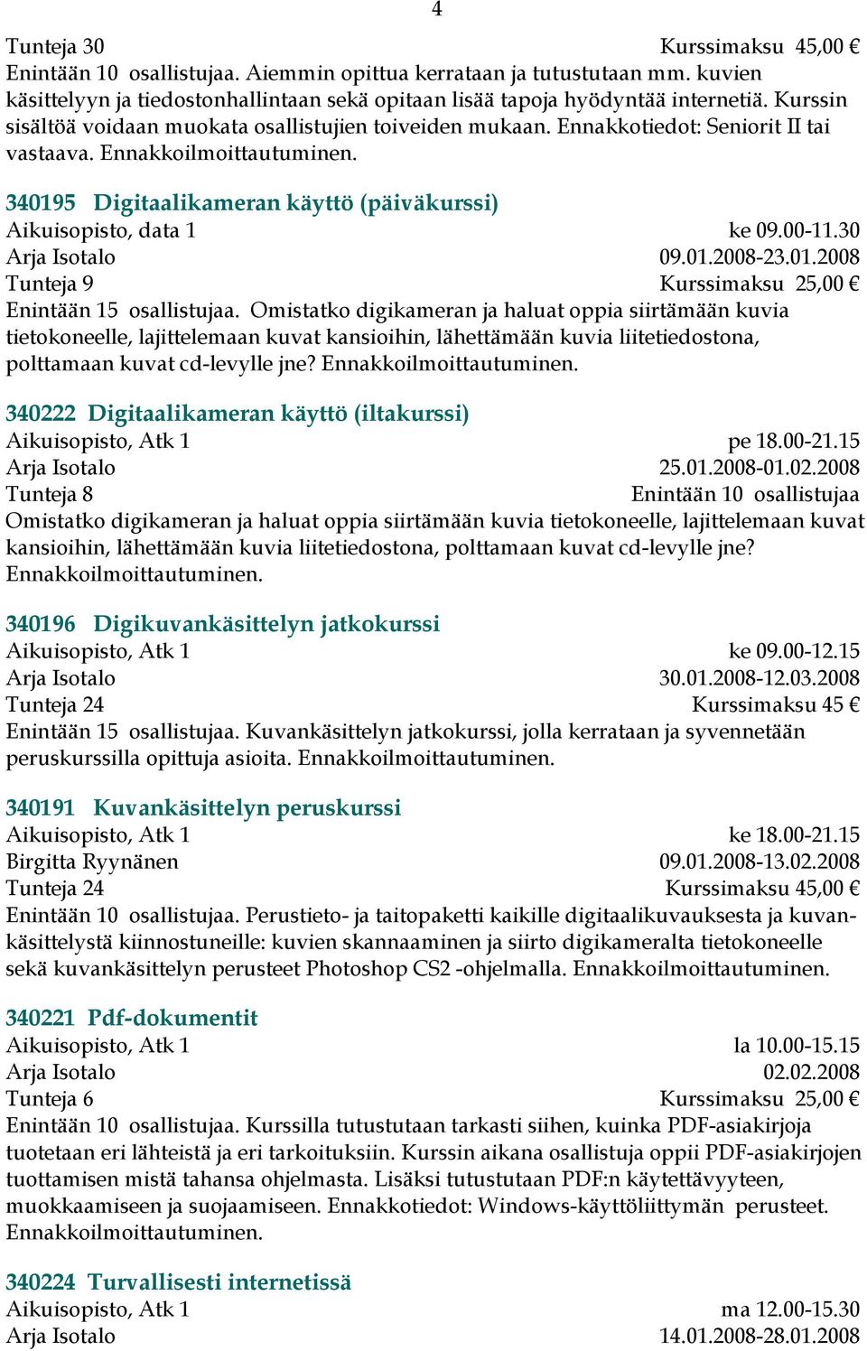 30 Arja Isotalo 09.01.2008-23.01.2008 Tunteja 9 Kurssimaksu 25,00 Enintään 15 osallistujaa.