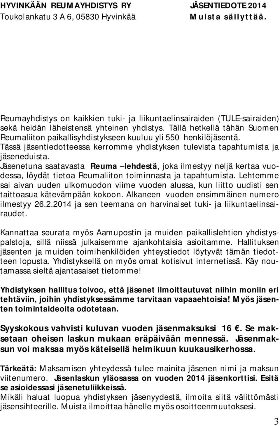 Tällä hetkellä tähän Suomen Reumaliiton paikallisyhdistykseen kuuluu yli 550 henkilöjäsentä. Tässä jäsentiedotteessa kerromme yhdistyksen tulevista tapahtumista ja jäseneduista.