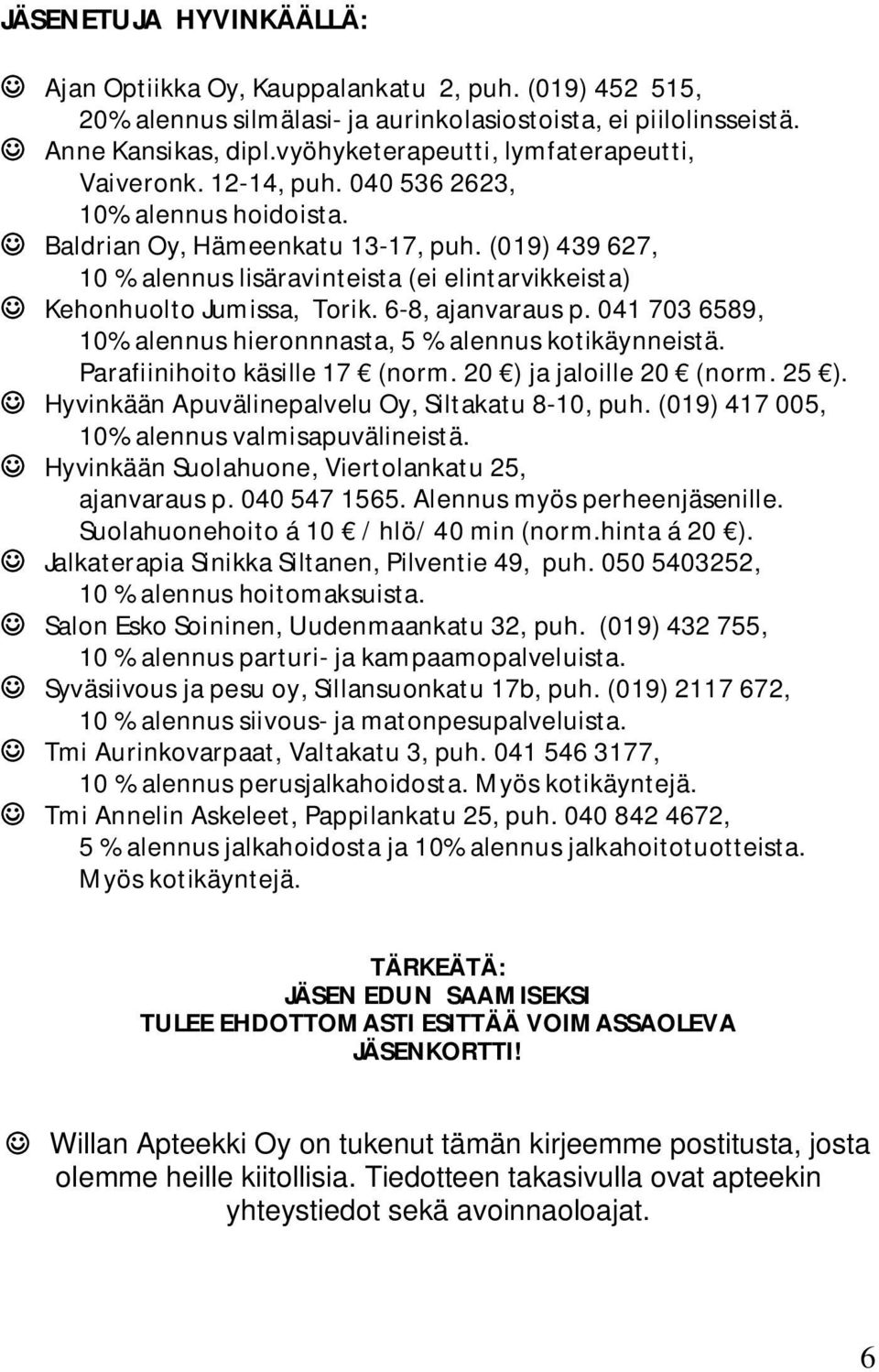 (019) 439 627, 10 % alennus lisäravinteista (ei elintarvikkeista) Kehonhuolto Jumissa, Torik. 6-8, ajanvaraus p. 041 703 6589, 10% alennus hieronnnasta, 5 % alennus kotikäynneistä.