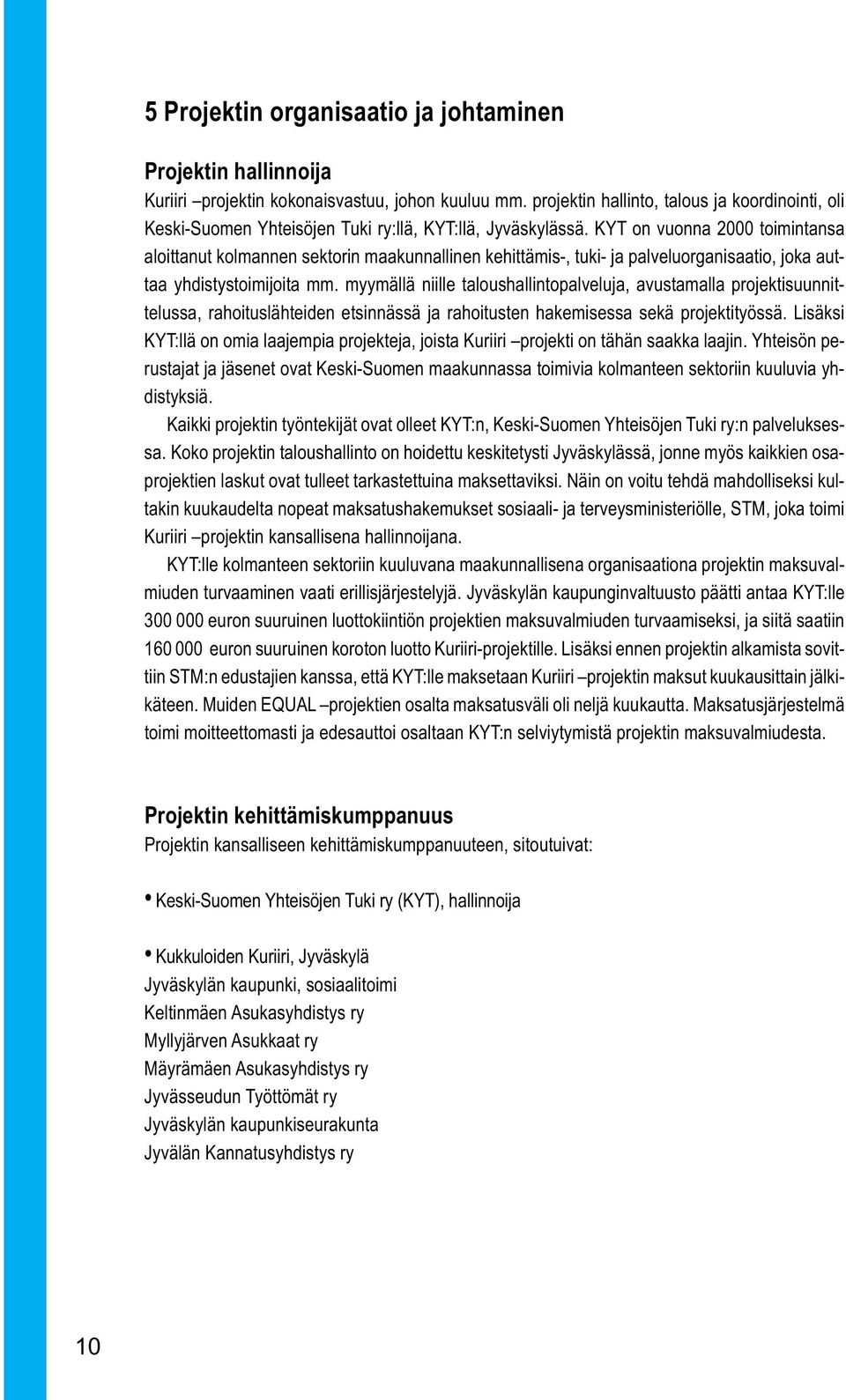 KYT on vuonna 2000 toimintansa aloittanut kolmannen sektorin maakunnallinen kehittämis-, tuki- ja palveluorganisaatio, joka auttaa yhdistystoimijoita mm.