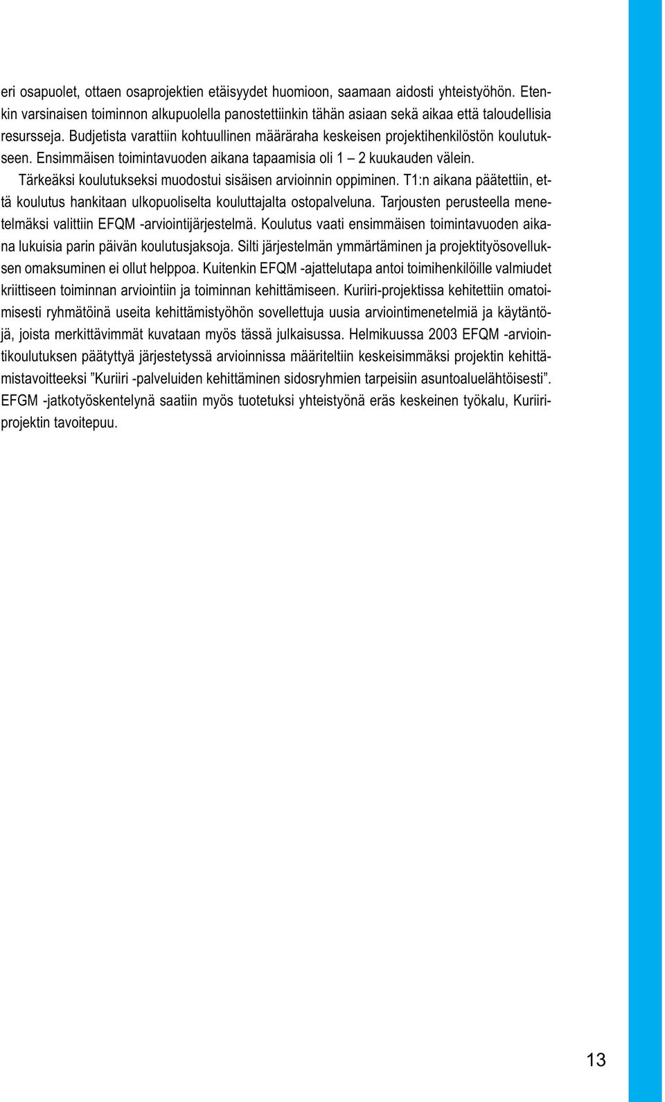 Tärkeäksi koulutukseksi muodostui sisäisen arvioinnin oppiminen. T1:n aikana päätettiin, että koulutus hankitaan ulkopuoliselta kouluttajalta ostopalveluna.