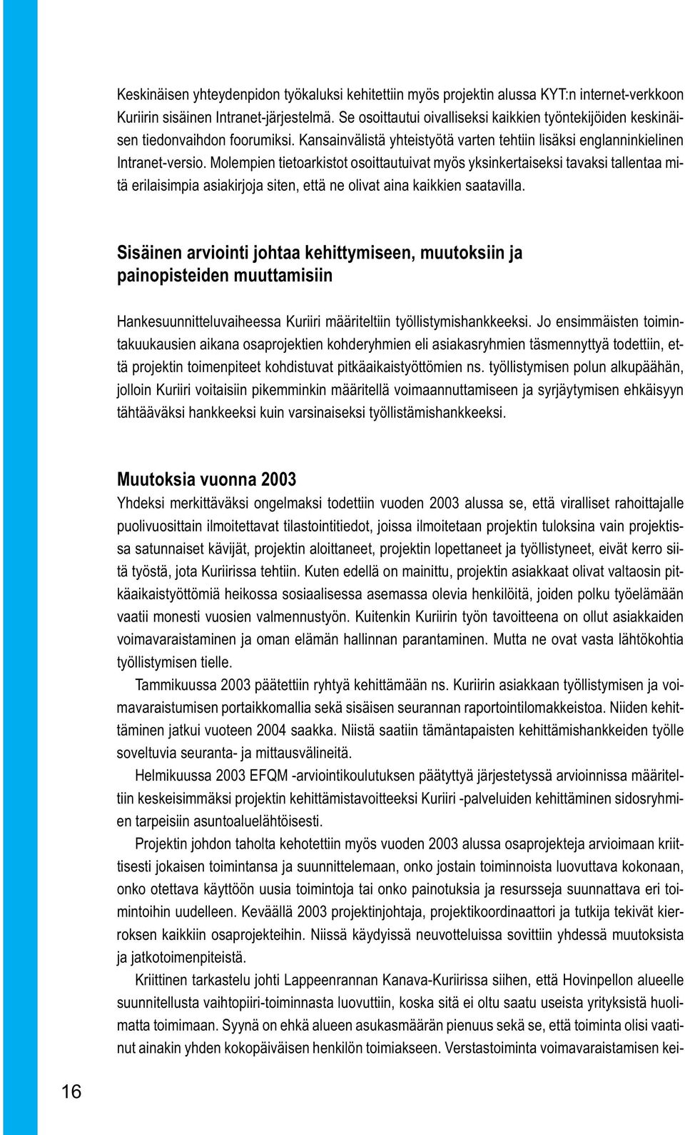 Molempien tietoarkistot osoittautuivat myös yksinkertaiseksi tavaksi tallentaa mitä erilaisimpia asiakirjoja siten, että ne olivat aina kaikkien saatavilla.