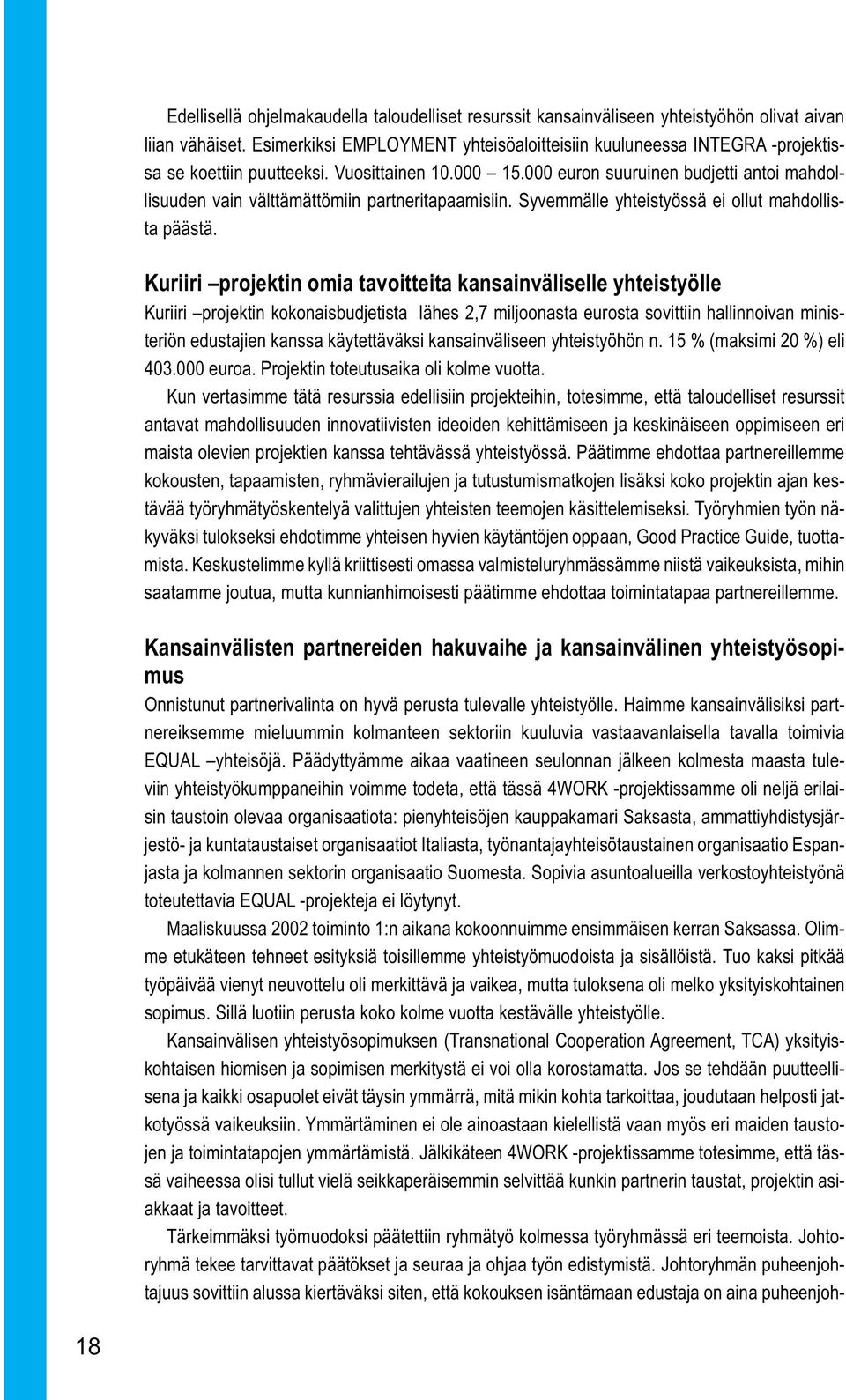 000 euron suuruinen budjetti antoi mahdollisuuden vain välttämättömiin partneritapaamisiin. Syvemmälle yhteistyössä ei ollut mahdollista päästä.