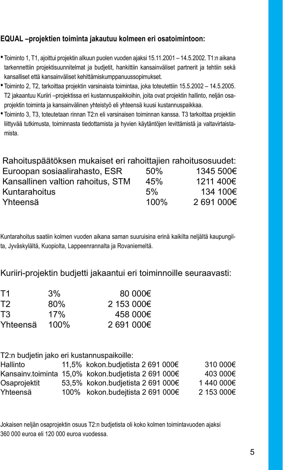 Toiminto 2, T2, tarkoittaa projektin varsinaista toimintaa, joka toteutettiin 15.5.2002 14.5.2005.