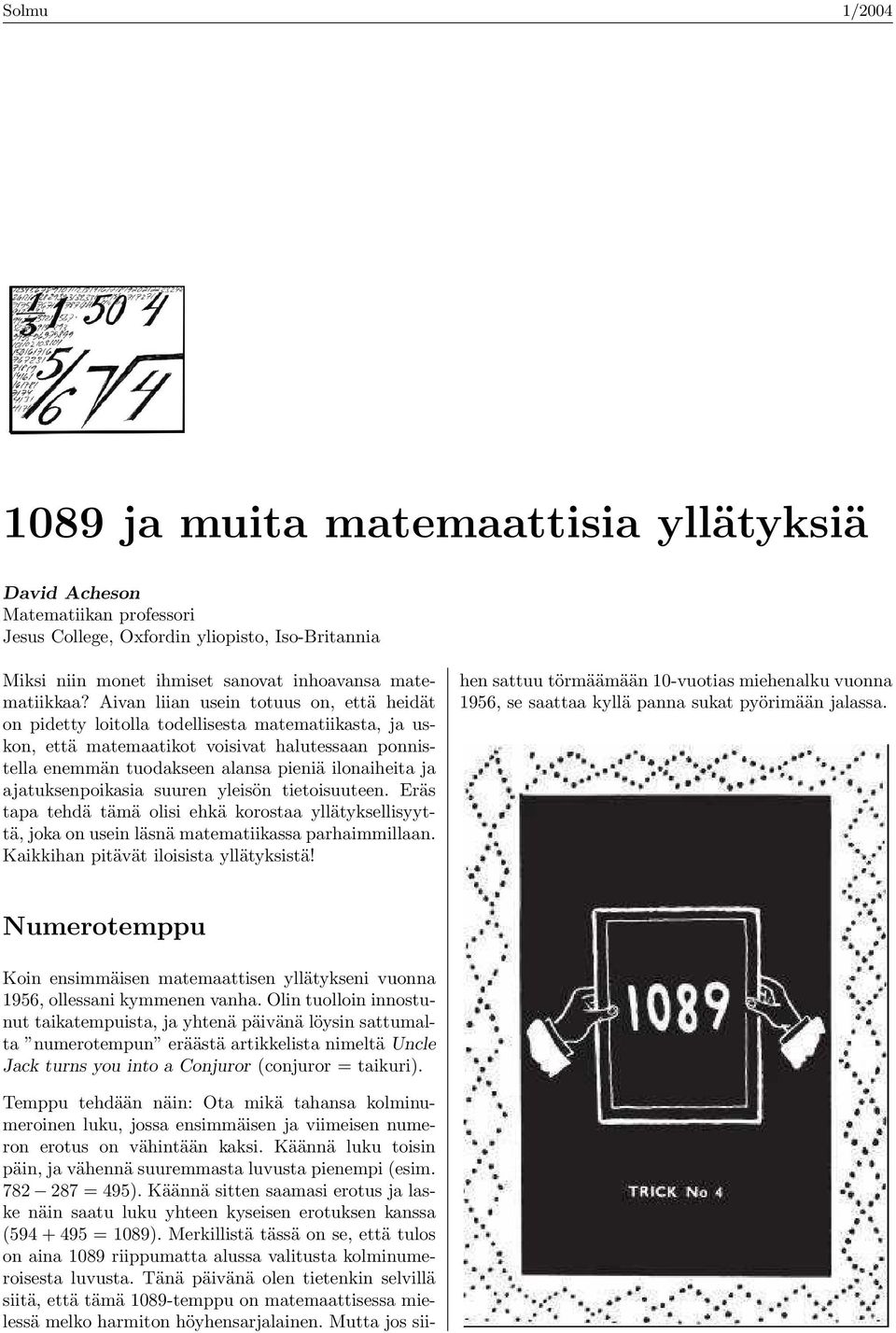 ajatuksenpoikasia suuren yleisön tietoisuuteen. Eräs tapa tehdä tämä olisi ehkä korostaa yllätyksellisyyttä, joka on usein läsnä matematiikassa parhaimmillaan.