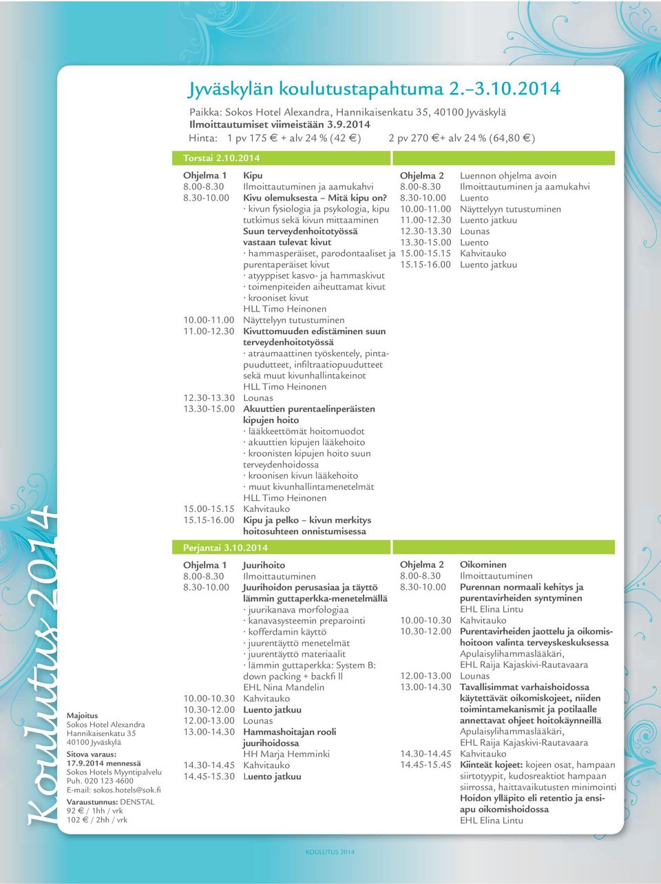 00 Kivu olemuksesta Mitä kipu on? 8.30-10.00 Luento kivun fysiologia ja psykologia, kipu tutkimus sekä kivun mittaaminen 11.00-12.30 Luento jatkuu Suun terveydenhoitotyössä vastaan tulevat kivut 13.