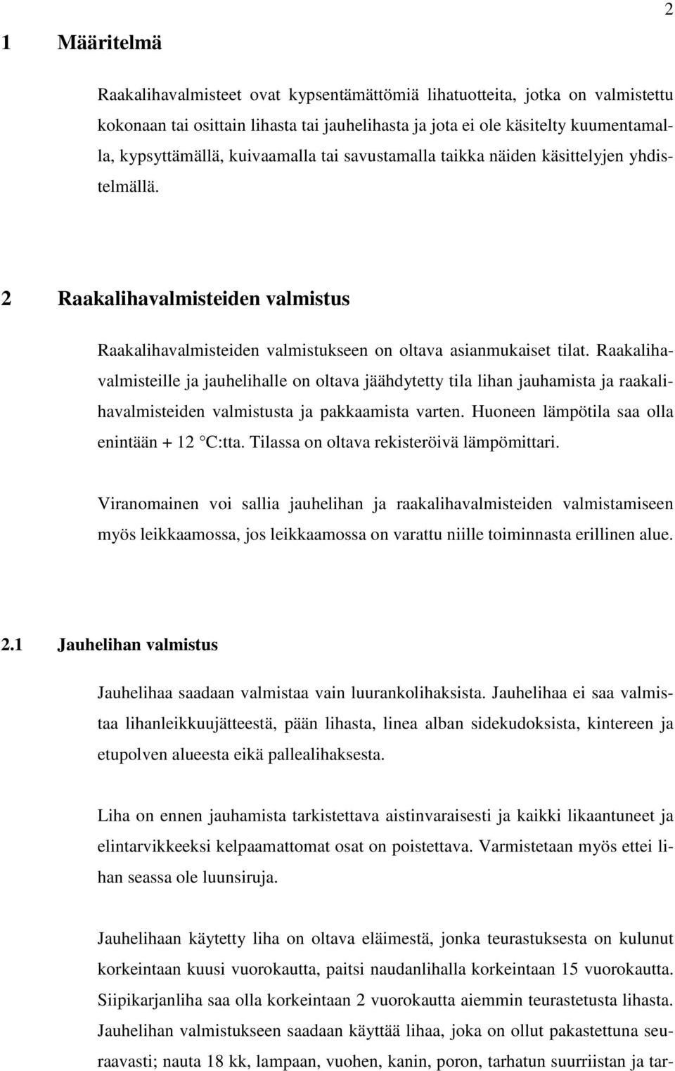 Raakalihavalmisteille ja jauhelihalle on oltava jäähdytetty tila lihan jauhamista ja raakalihavalmisteiden valmistusta ja pakkaamista varten. Huoneen lämpötila saa olla enintään + 12 C:tta.