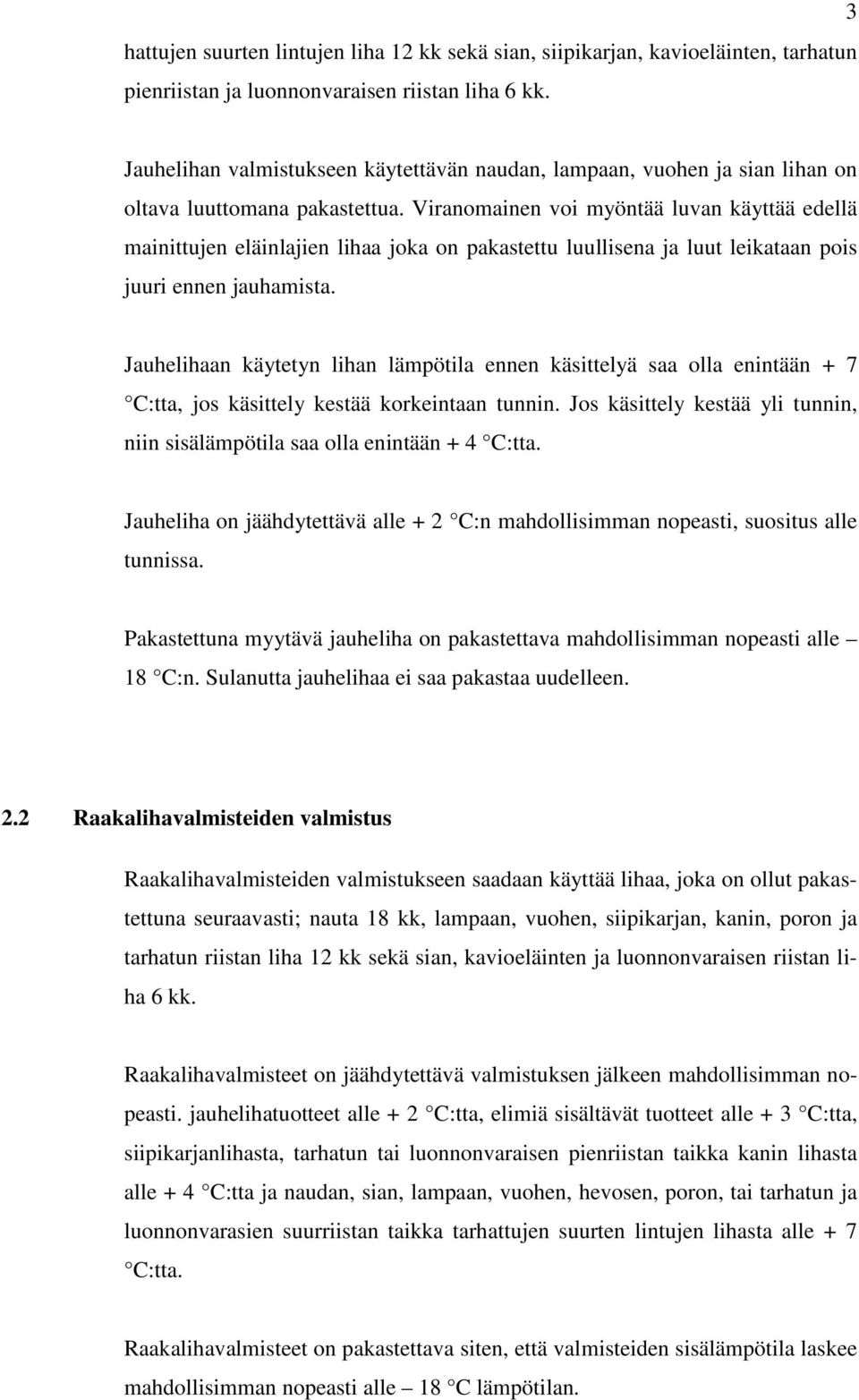 Viranomainen voi myöntää luvan käyttää edellä mainittujen eläinlajien lihaa joka on pakastettu luullisena ja luut leikataan pois juuri ennen jauhamista.