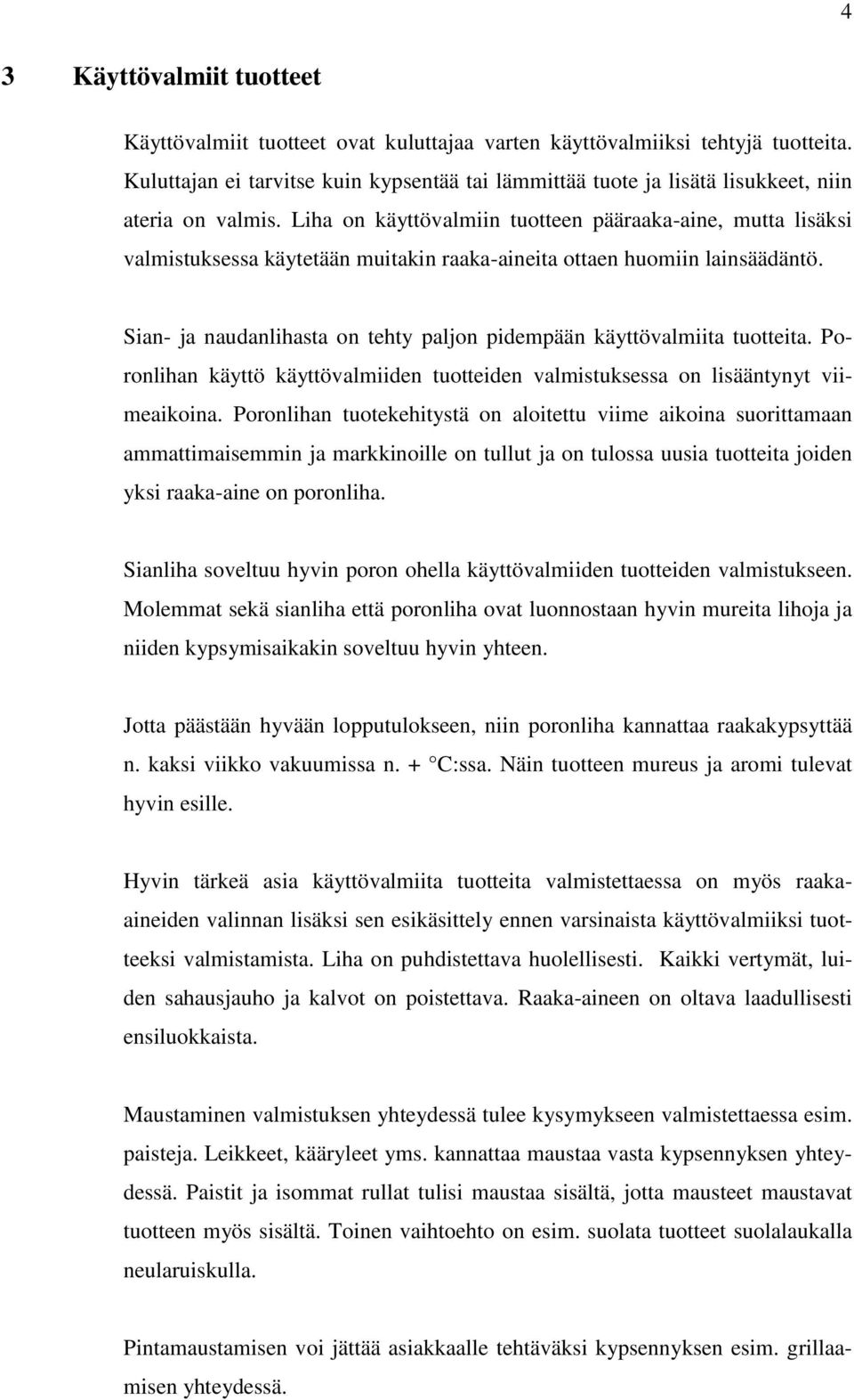 Liha on käyttövalmiin tuotteen pääraaka-aine, mutta lisäksi valmistuksessa käytetään muitakin raaka-aineita ottaen huomiin lainsäädäntö.