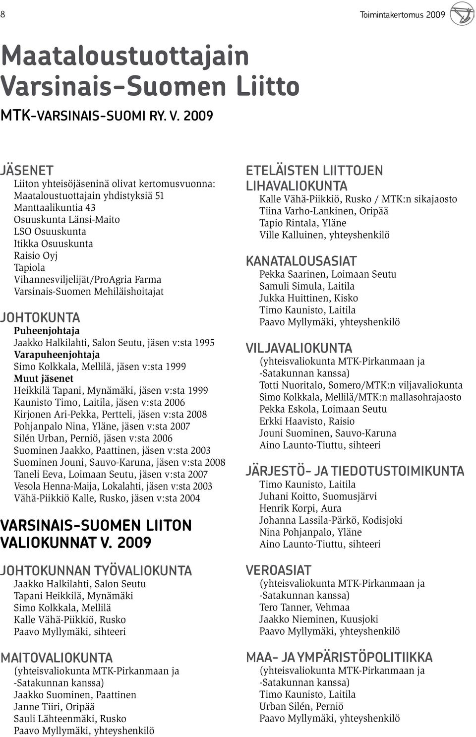 2009 JÄSENET Liiton yhteisöjäseninä olivat kertomusvuonna: Maataloustuottajain yhdistyksiä 51 Manttaalikuntia 43 Osuuskunta Länsi-Maito LSO Osuuskunta Itikka Osuuskunta Raisio Oyj Tapiola