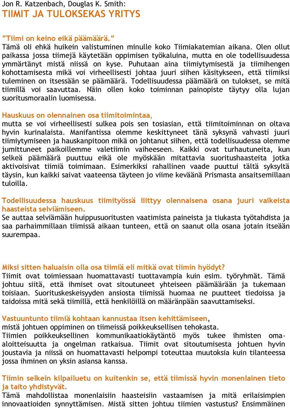 Puhutaan aina tiimiytymisestä ja tiimihengen kohottamisesta mikä voi virheellisesti johtaa juuri siihen käsitykseen, että tiimiksi tuleminen on itsessään se päämäärä.