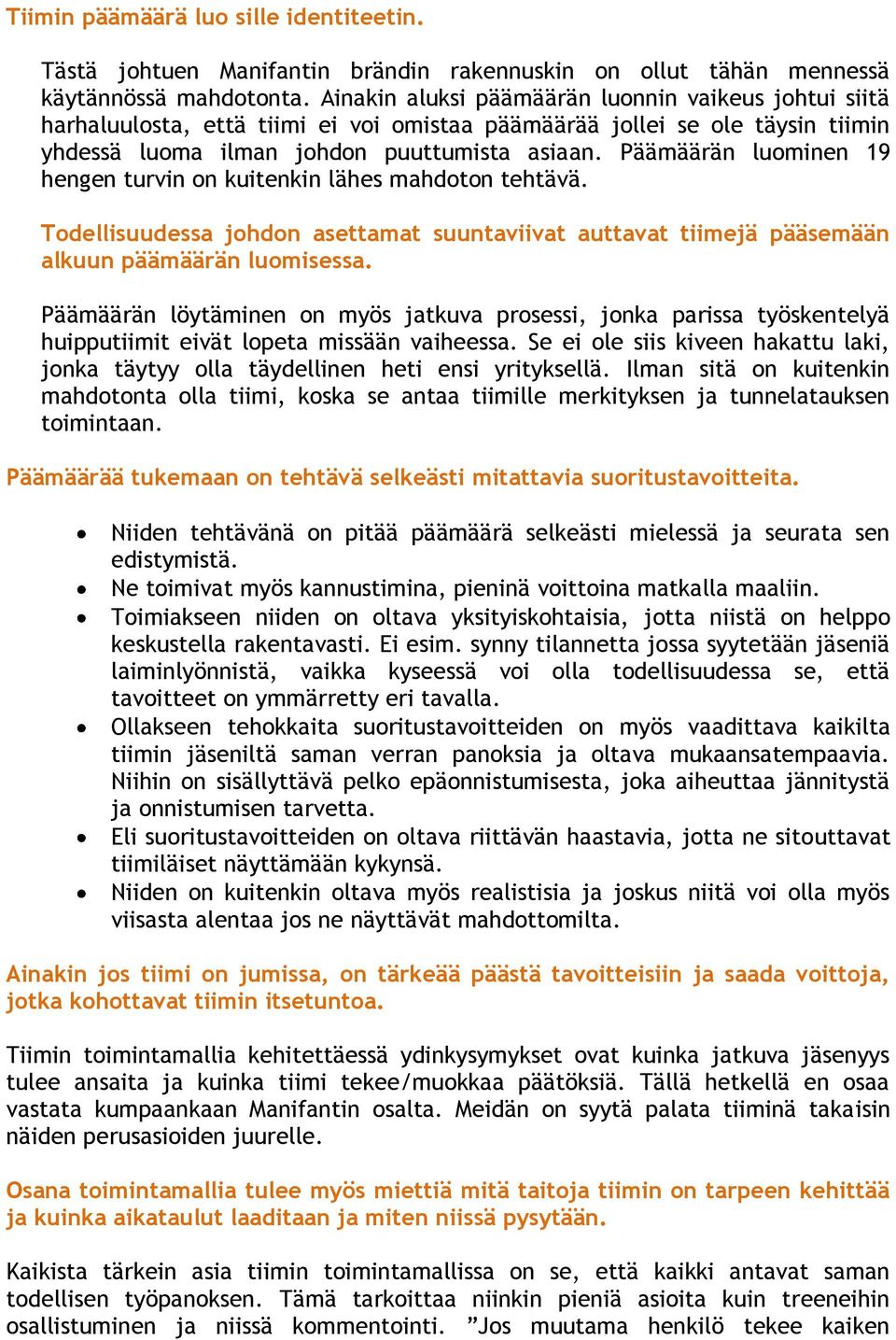 Päämäärän luominen 19 hengen turvin on kuitenkin lähes mahdoton tehtävä. Todellisuudessa johdon asettamat suuntaviivat auttavat tiimejä pääsemään alkuun päämäärän luomisessa.