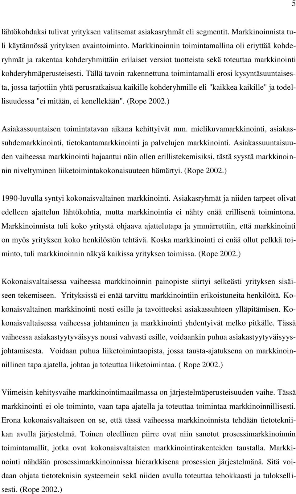 Tällä tavoin rakennettuna toimintamalli erosi kysyntäsuuntaisesta, jossa tarjottiin yhtä perusratkaisua kaikille kohderyhmille eli "kaikkea kaikille" ja todellisuudessa "ei mitään, ei kenellekään".