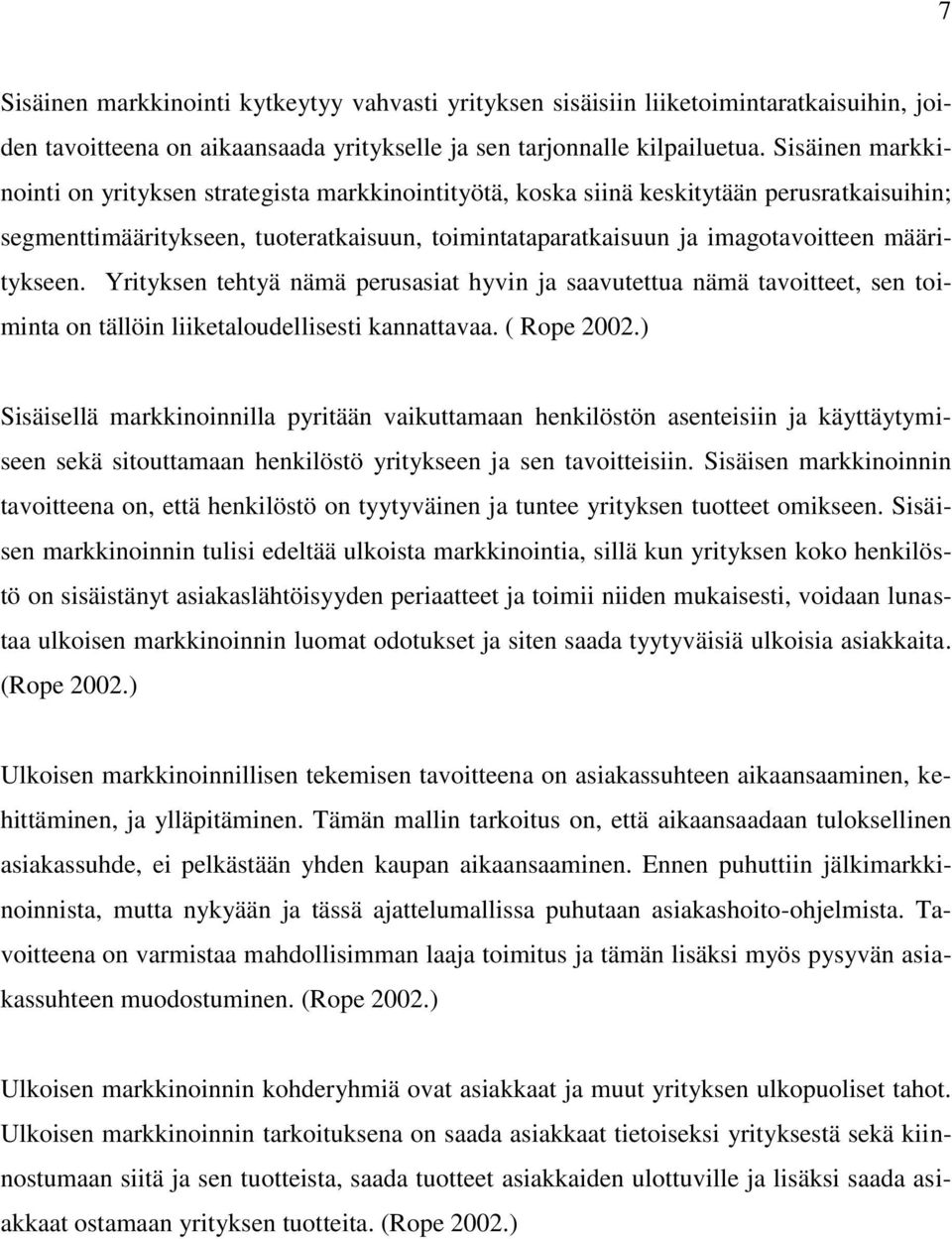 määritykseen. Yrityksen tehtyä nämä perusasiat hyvin ja saavutettua nämä tavoitteet, sen toiminta on tällöin liiketaloudellisesti kannattavaa. ( Rope 2002.