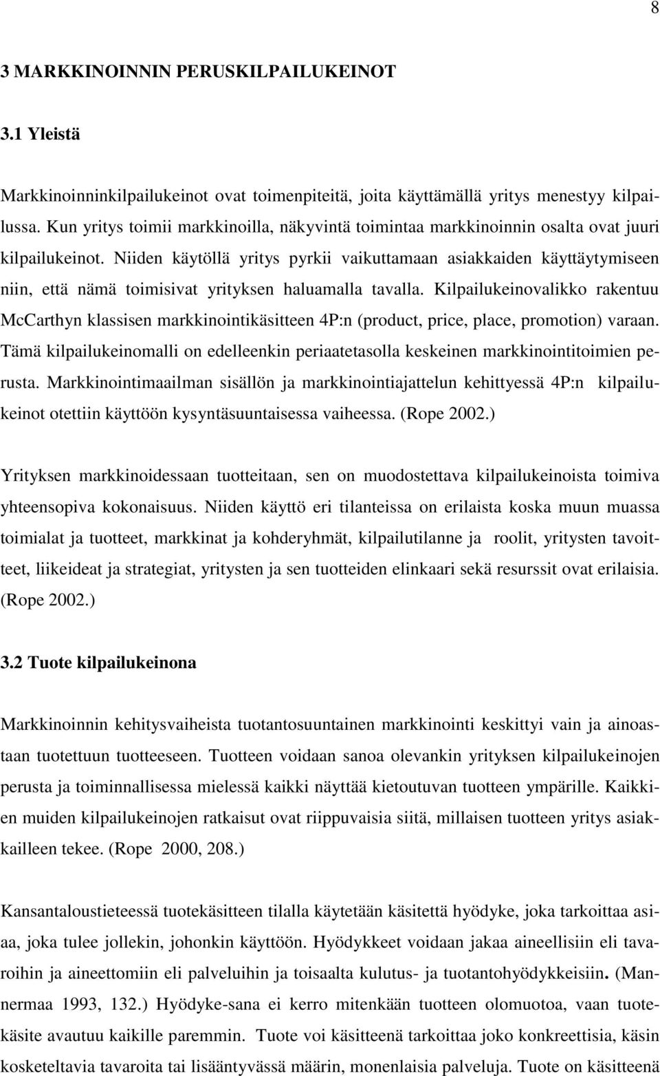 Niiden käytöllä yritys pyrkii vaikuttamaan asiakkaiden käyttäytymiseen niin, että nämä toimisivat yrityksen haluamalla tavalla.