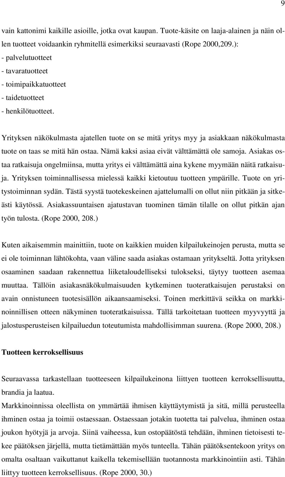 Yrityksen näkökulmasta ajatellen tuote on se mitä yritys myy ja asiakkaan näkökulmasta tuote on taas se mitä hän ostaa. Nämä kaksi asiaa eivät välttämättä ole samoja.