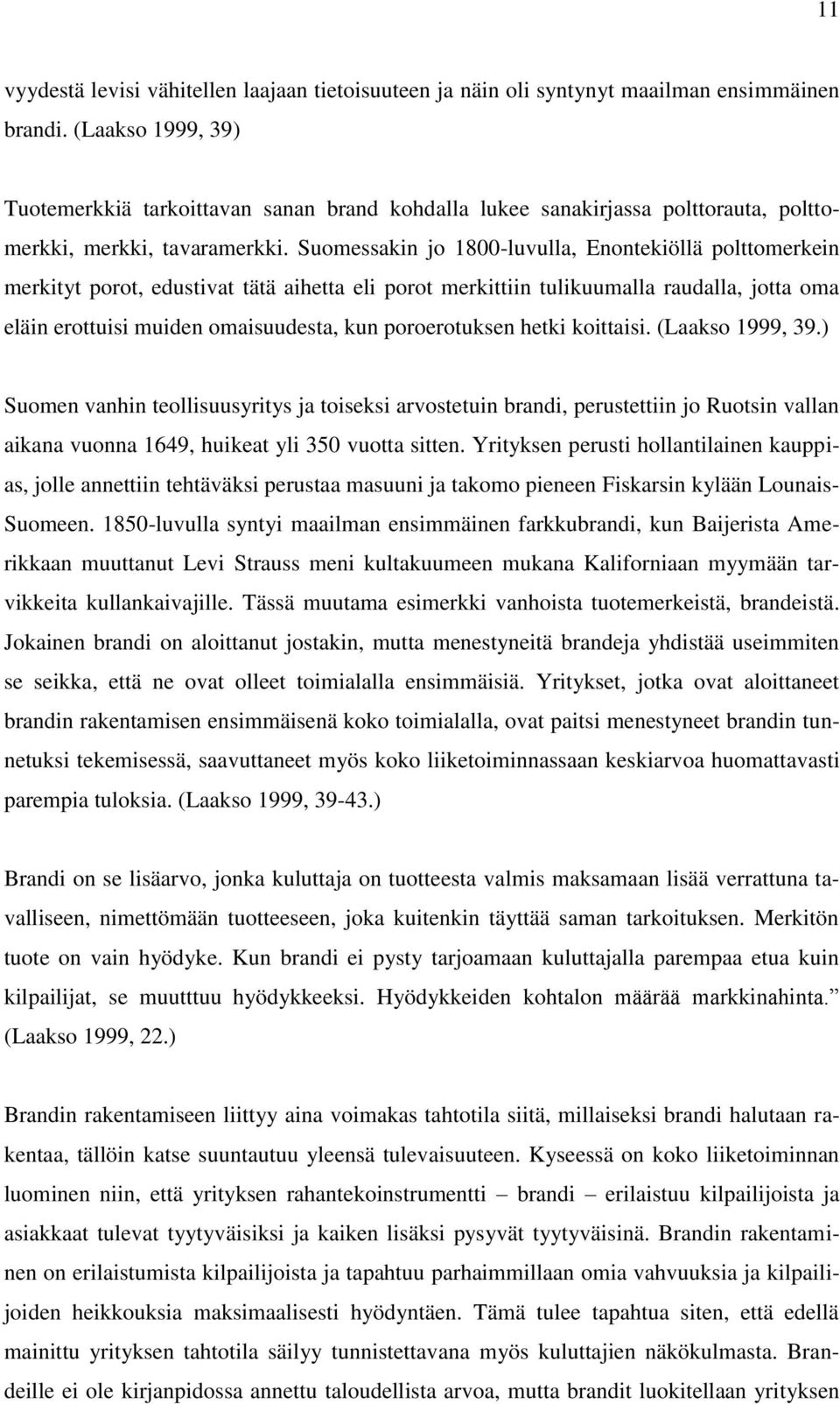 Suomessakin jo 1800-luvulla, Enontekiöllä polttomerkein merkityt porot, edustivat tätä aihetta eli porot merkittiin tulikuumalla raudalla, jotta oma eläin erottuisi muiden omaisuudesta, kun