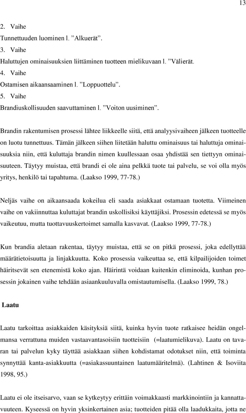 Tämän jälkeen siihen liitetään haluttu ominaisuus tai haluttuja ominaisuuksia niin, että kuluttaja brandin nimen kuullessaan osaa yhdistää sen tiettyyn ominaisuuteen.