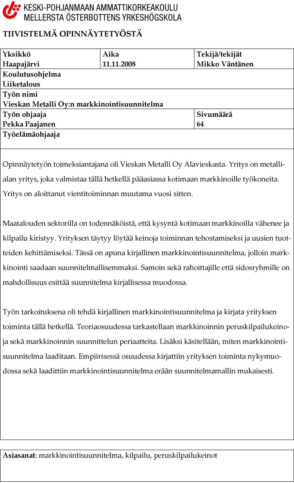 toimeksiantajana oli Vieskan Metalli Oy Alavieskasta. Yritys on metallialan yritys, joka valmistaa tällä hetkellä pääasiassa kotimaan markkinoille työkoneita.