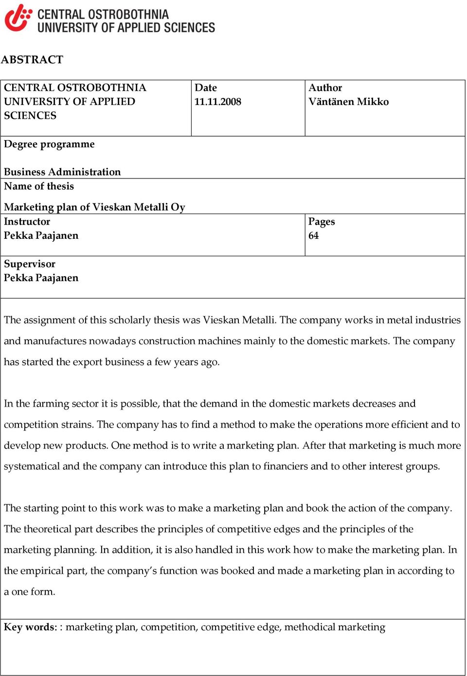 of this scholarly thesis was Vieskan Metalli. The company works in metal industries and manufactures nowadays construction machines mainly to the domestic markets.