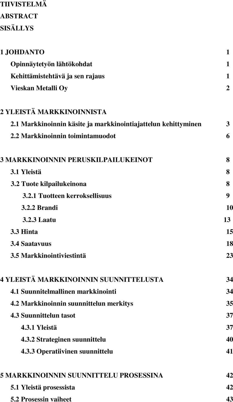 2.2 Brandi 10 3.2.3 Laatu 13 3.3 Hinta 15 3.4 Saatavuus 18 3.5 Markkinointiviestintä 23 4 YLEISTÄ MARKKINOINNIN SUUNNITTELUSTA 34 4.1 Suunnitelmallinen markkinointi 34 4.