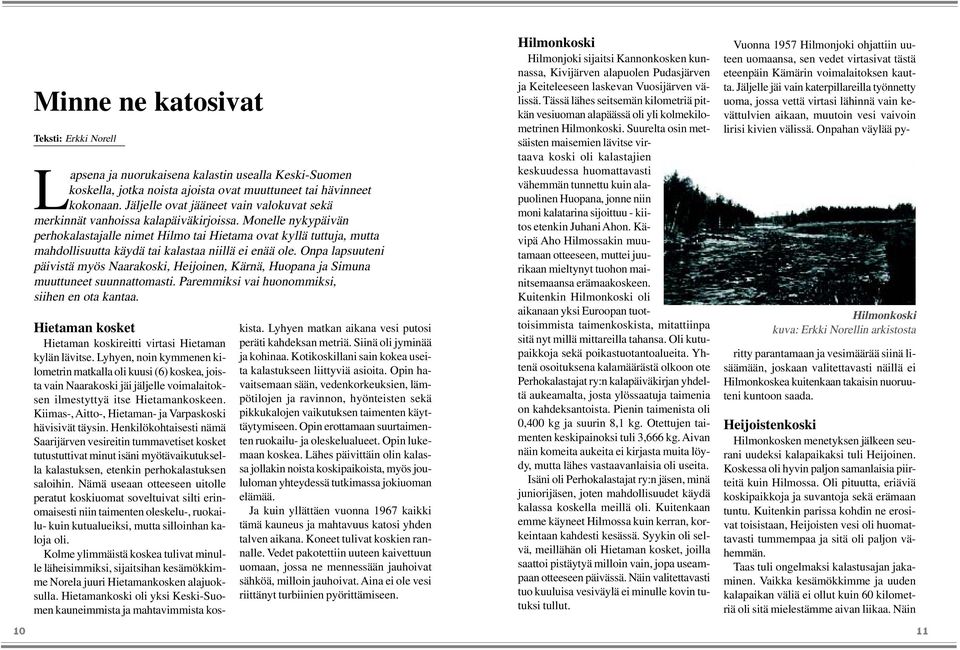 Monelle nykypäivän perhokalastajalle nimet Hilmo tai Hietama ovat kyllä tuttuja, mutta mahdollisuutta käydä tai kalastaa niillä ei enää ole.