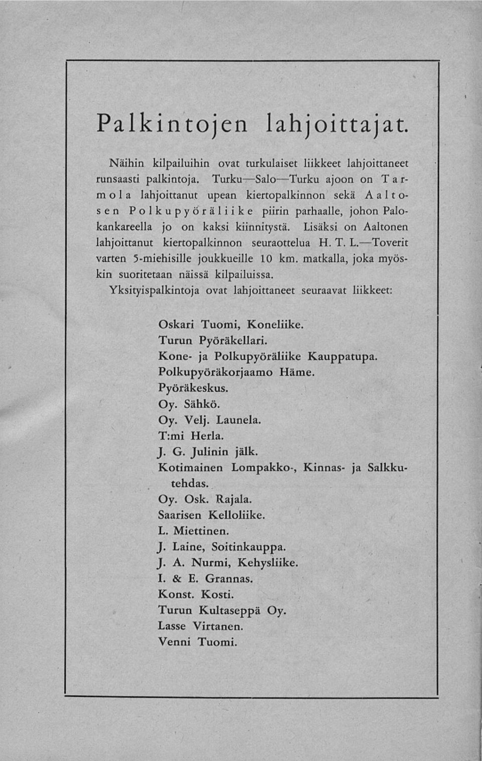 Lisäksi on Aaltonen lahjoittanut kiertopalkinnon seuraottelua H. T. L. Toverit varten 5-miehisille joukkueille 10 km. matkalla, joka myöskin suoritetaan näissä kilpailuissa.