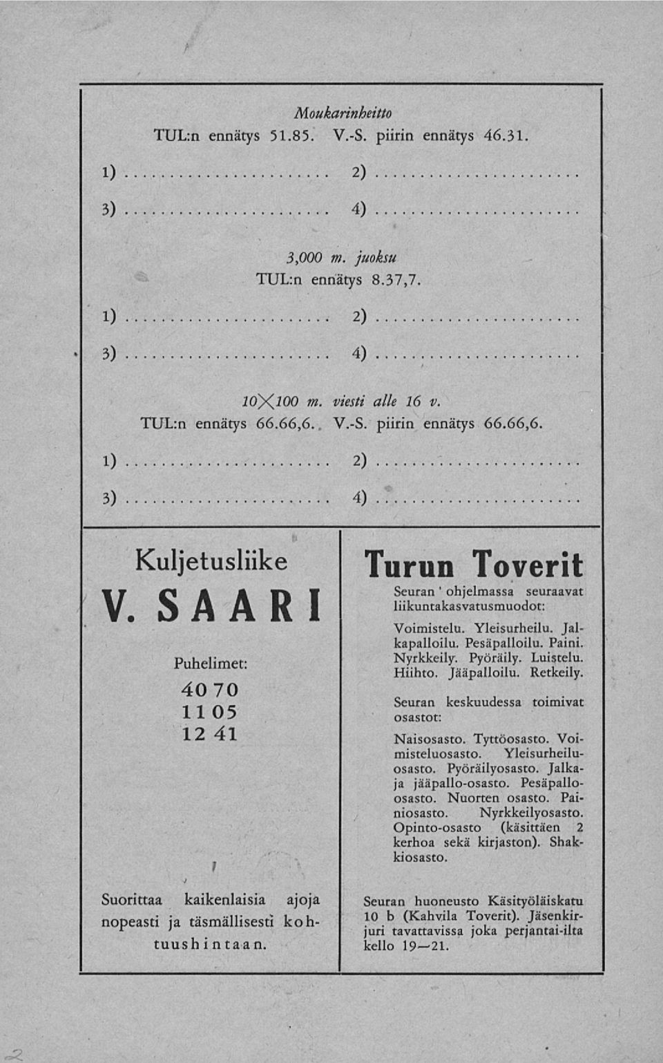 Jääpalloilu. Retkeily. 40 70 Seuran keskuudessa toimivat 1105 osastot: 12 41 Naisosasto. Tyttöosasto. Voimisteluosasto. Yleisurheiluosasto. Pyöräilyosasto. Jalkaja jääpallo-osasto. Pesäpalloosasto.