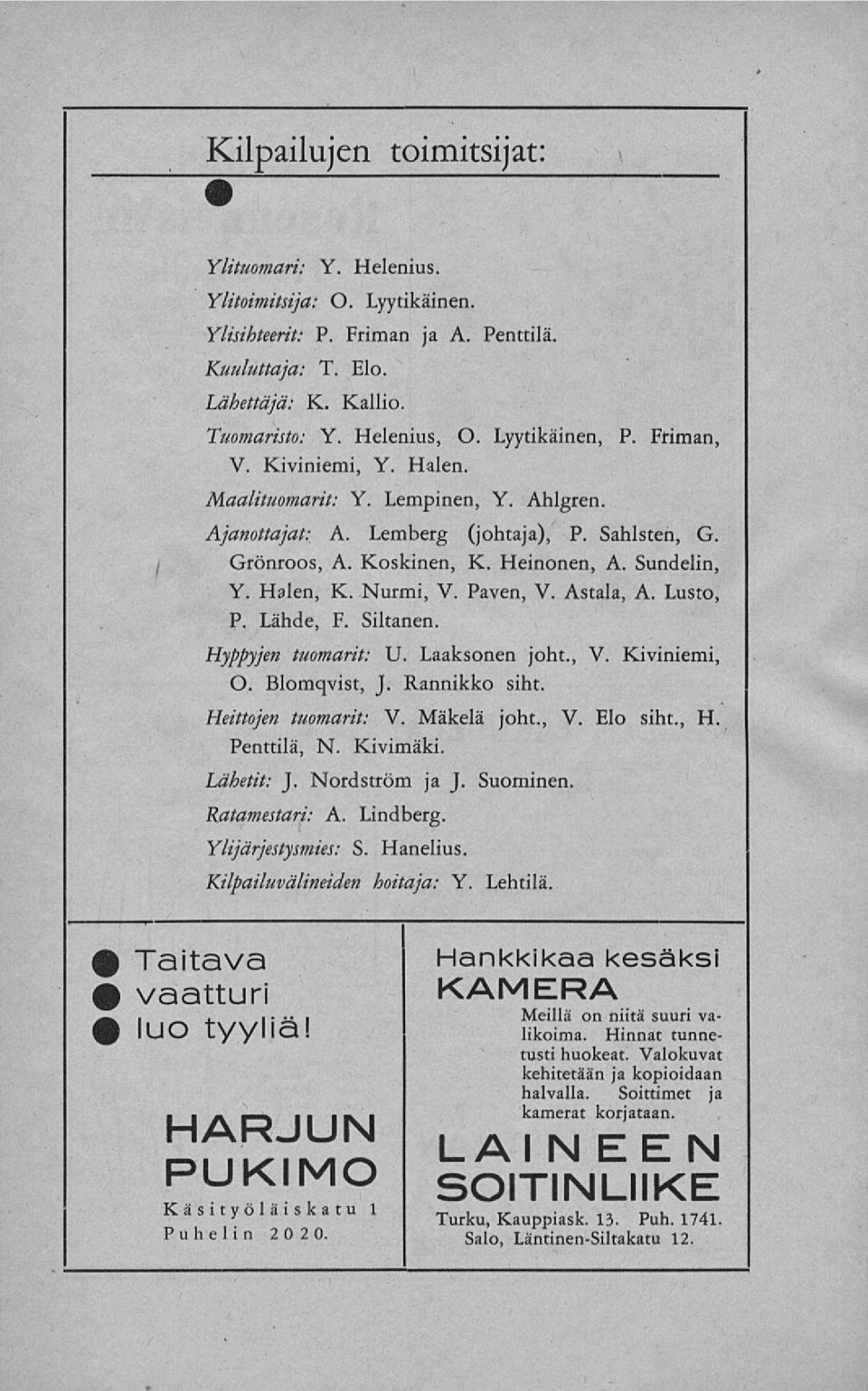 Nurmi, V. Paven, V. Astala, A. Lusto, P. Lähde, F. Siltanen. Hyppyjen tuomarit: U. Laaksonen joht., V. Kiviniemi, O. Blomqvist, J. Rannikko siht. Heittojen tuomarit: V. Mäkelä joht., V. Elo siht., H.