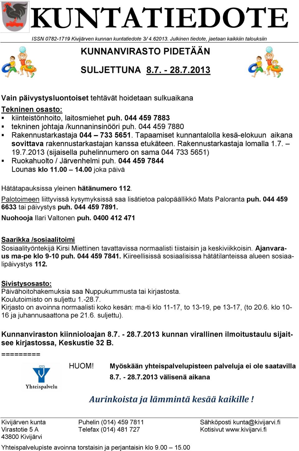 Rakennustarkastaja lomalla 1.7. 19.7.2013 (sijaisella puhelinnumero on sama 044 733 5651) Ruokahuolto / Järvenhelmi puh. 044 459 7844 Lounas klo 11.00 14.