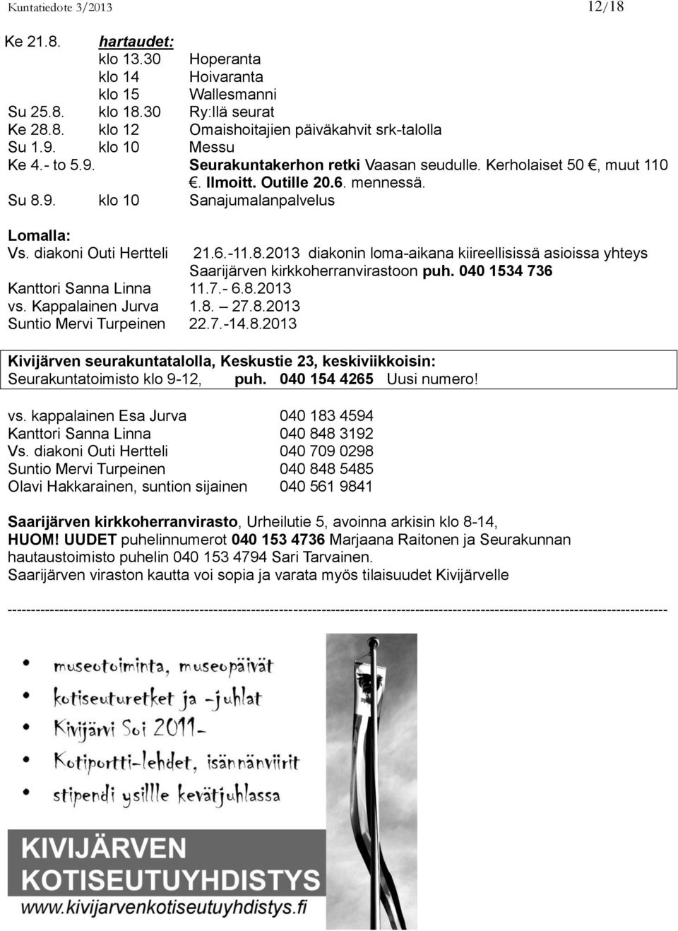 diakoni Outi Hertteli Kanttori Sanna Linna 11.7.- 6.8.2013 vs. Kappalainen Jurva 1.8. 27.8.2013 Suntio Mervi Turpeinen 22.7.-14.8.2013 21.6.-11.8.2013 diakonin loma-aikana kiireellisissä asioissa yhteys Saarijärven kirkkoherranvirastoon puh.