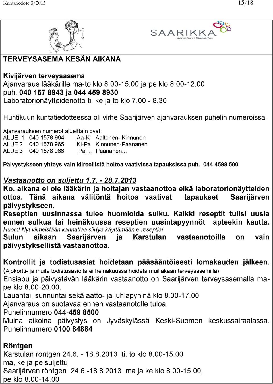 Ajanvarauksen numerot alueittain ovat: ALUE 1 040 1578 964 Aa-Ki Aaltonen- Kinnunen ALUE 2 040 1578 965 Ki-Pa Kinnunen-Paananen ALUE 3 040 1578 966 Pa.