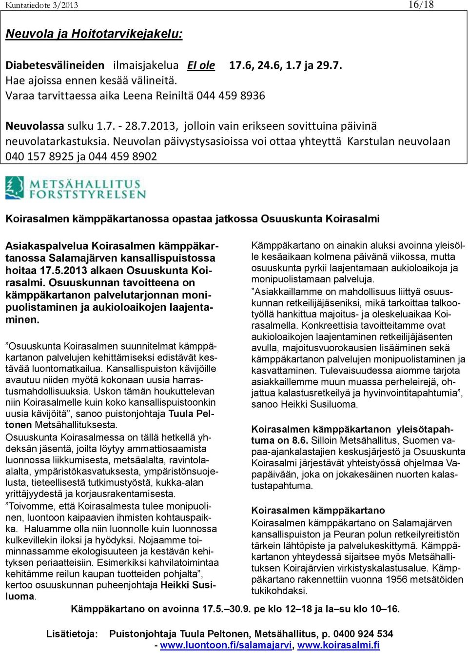 Neuvolan päivystysasioissa voi ottaa yhteyttä Karstulan neuvolaan 040 157 8925 ja 044 459 8902 Koirasalmen kämppäkartanossa opastaa jatkossa Osuuskunta Koirasalmi Asiakaspalvelua Koirasalmen