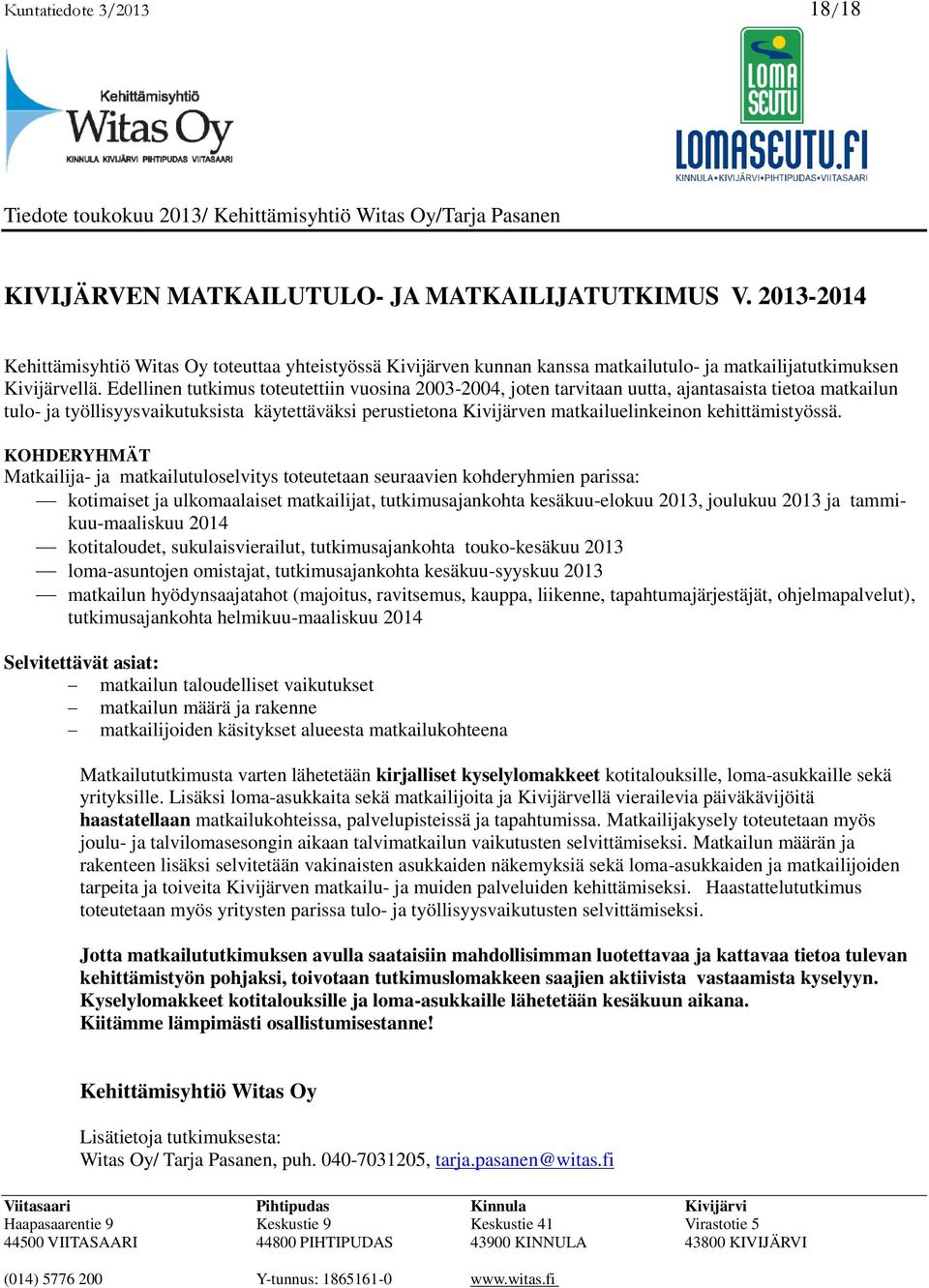 Edellinen tutkimus toteutettiin vuosina 2003-2004, joten tarvitaan uutta, ajantasaista tietoa matkailun tulo- ja työllisyysvaikutuksista käytettäväksi perustietona Kivijärven matkailuelinkeinon