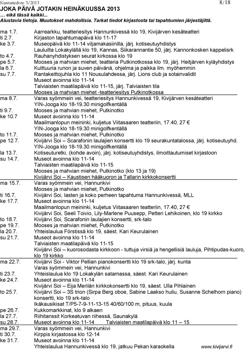 kotiseutuyhdistys Lauluilta Lokakylällä klo 19, Kannas, Siikarannantie 50, järj. Kannonkosken kappelisrk to 4.7. Rauhanyhdistyksen seurat kirkossa klo 19 pe 5.7. Mooses ja mahvian miehet, teatteria Putkinotkossa klo 19, järj.