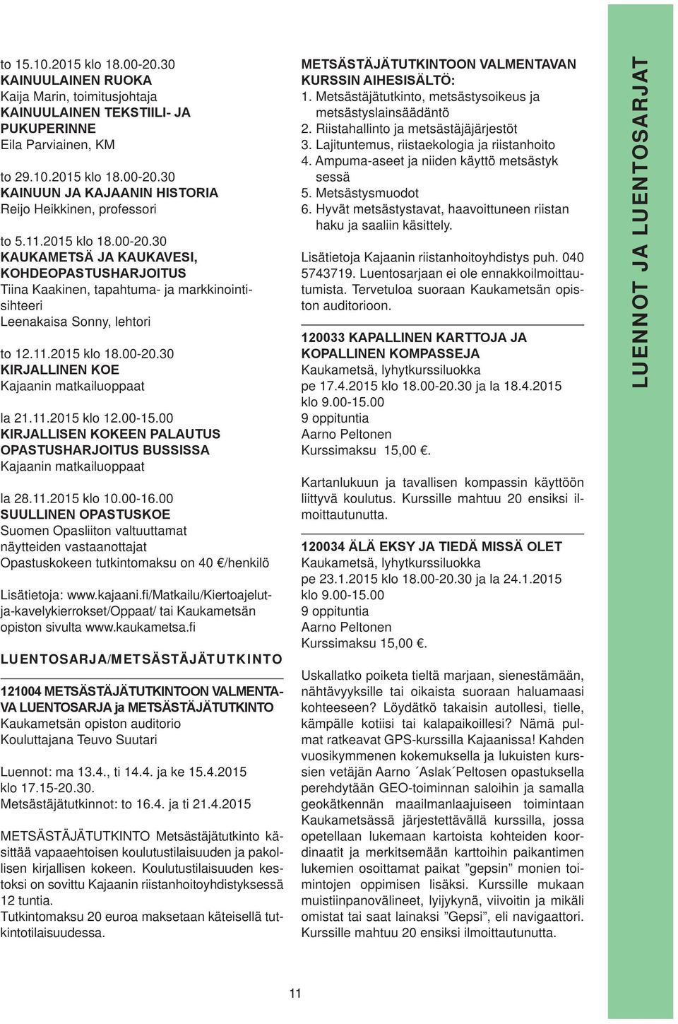 11.2015 klo 12.00-15.00 KIRJALLISEN KOKEEN PALAUTUS OPASTUSHARJOITUS BUSSISSA Kajaanin matkailuoppaat la 28.11.2015 klo 10.00-16.