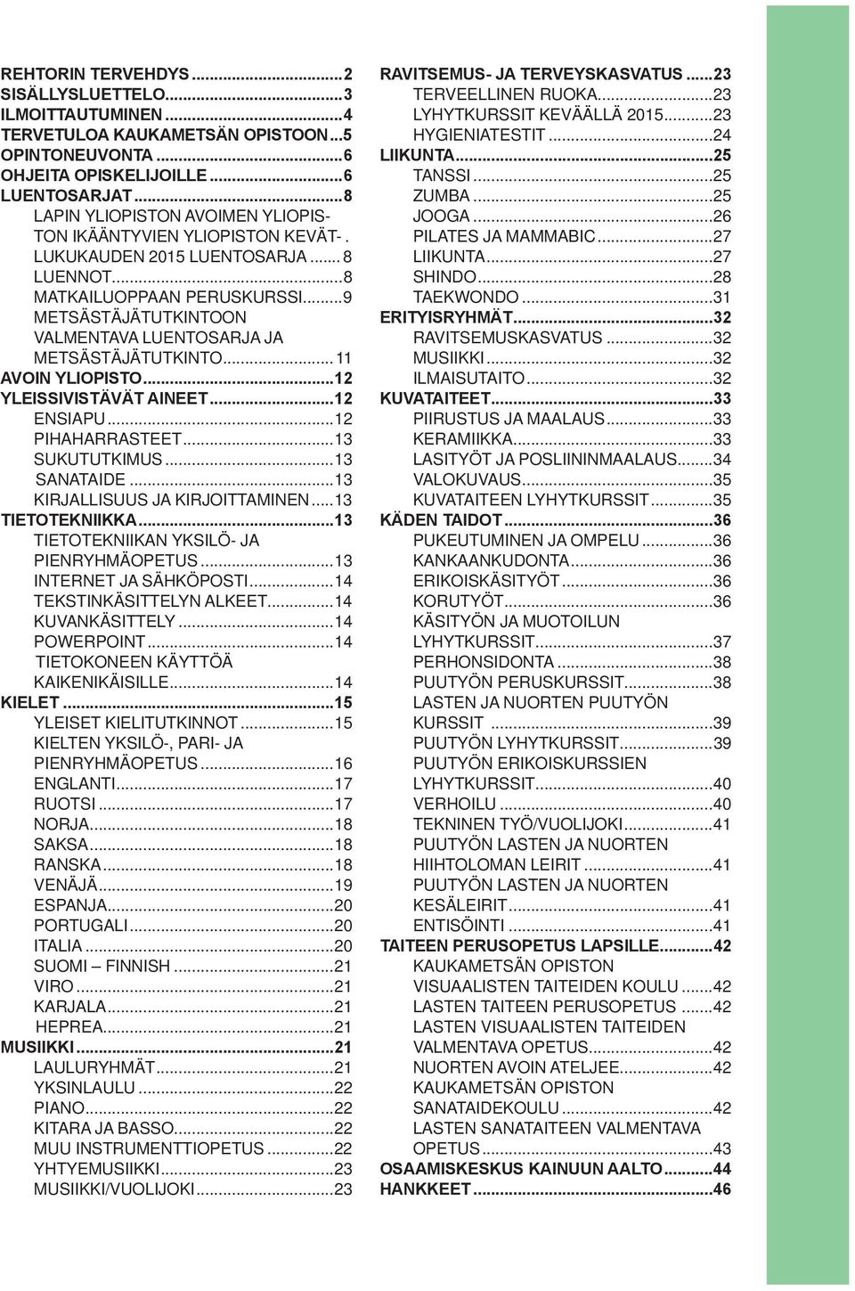 ..9 METSÄSTÄJÄTUTKINTOON VALMENTAVA LUENTOSARJA JA METSÄSTÄJÄTUTKINTO...11 AVOIN YLIOPISTO...12 YLEISSIVISTÄVÄT AINEET...12 ENSIAPU...12 PIHAHARRASTEET...13 SUKUTUTKIMUS...13 SANATAIDE.